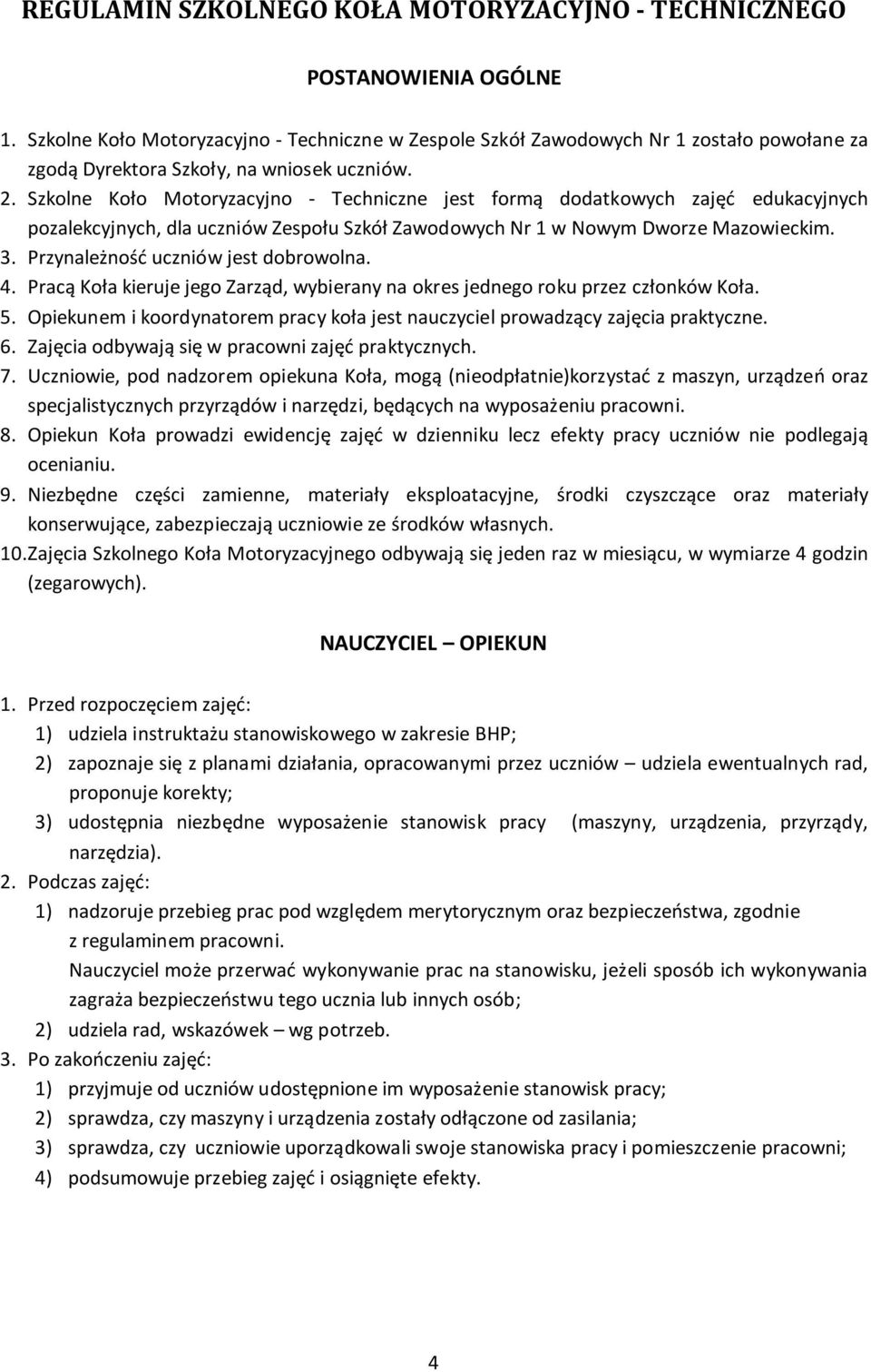 Szkolne Koło Motoryzacyjno - Techniczne jest formą dodatkowych zajęć edukacyjnych pozalekcyjnych, dla uczniów Zespołu Szkół Zawodowych Nr 1 w Nowym Dworze Mazowieckim. 3.