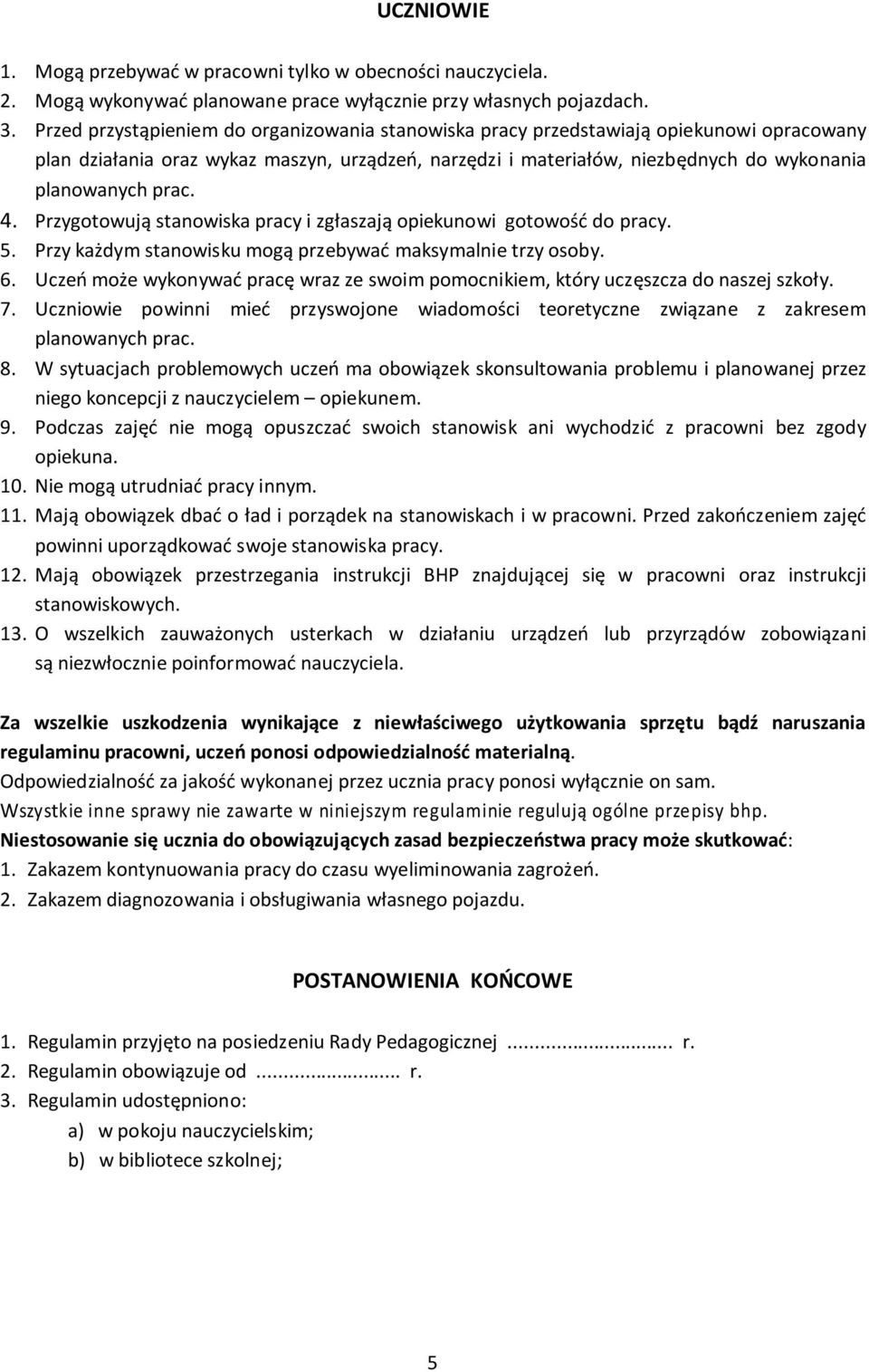 4. Przygotowują stanowiska pracy i zgłaszają opiekunowi gotowość do pracy. 5. Przy każdym stanowisku mogą przebywać maksymalnie trzy osoby. 6.