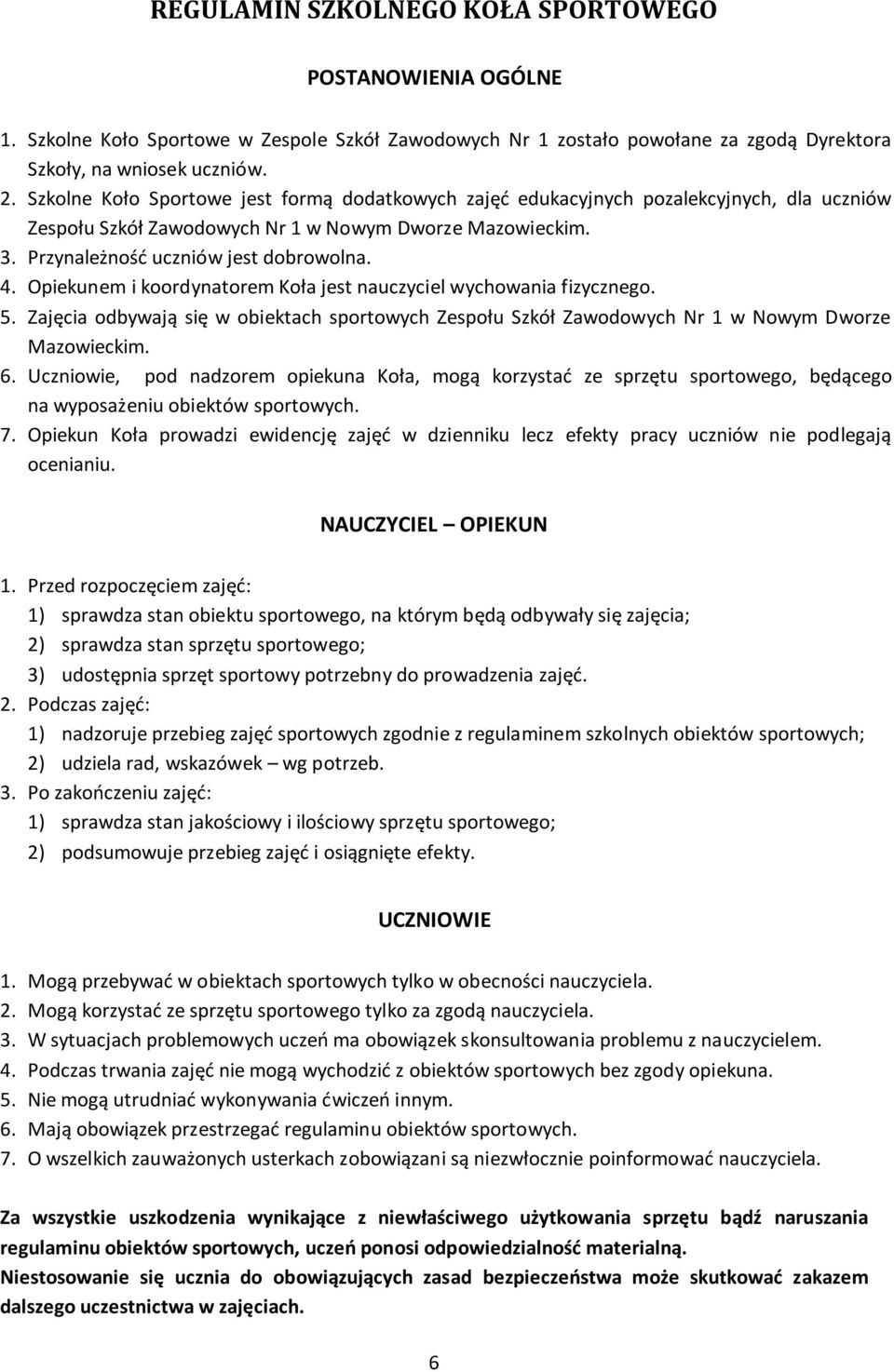 Opiekunem i koordynatorem Koła jest nauczyciel wychowania fizycznego. 5. Zajęcia odbywają się w obiektach sportowych Zespołu Szkół Zawodowych Nr 1 w Nowym Dworze Mazowieckim. 6.