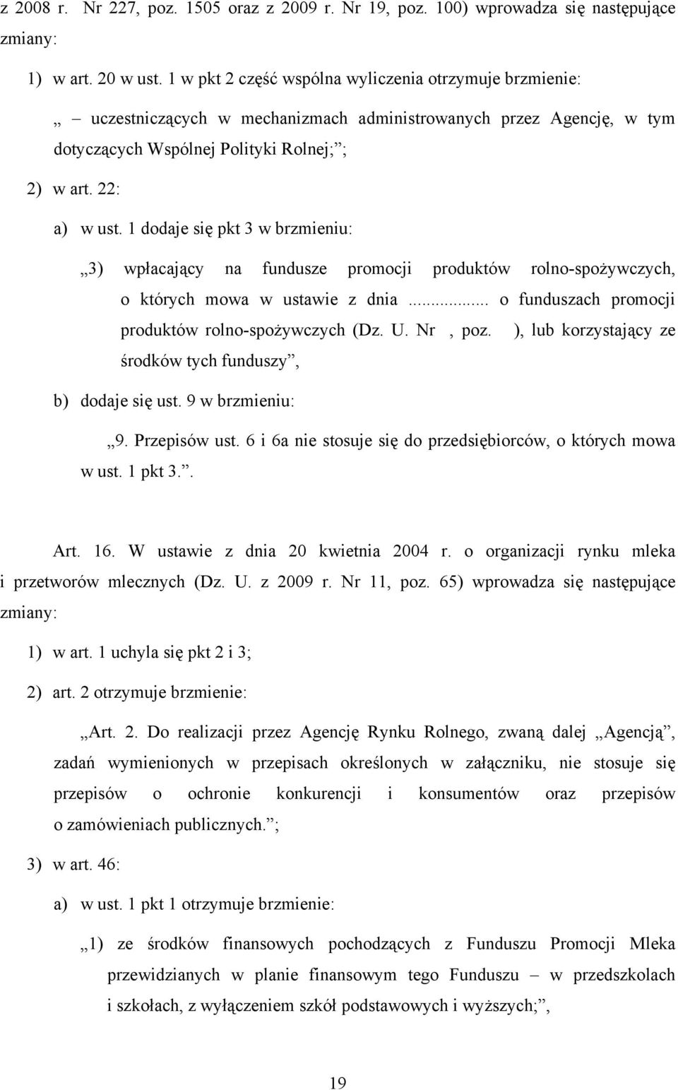 1 dodaje się pkt 3 w brzmieniu: 3) wpłacający na fundusze promocji produktów rolno-spożywczych, o których mowa w ustawie z dnia... o funduszach promocji produktów rolno-spożywczych (Dz. U. Nr, poz.