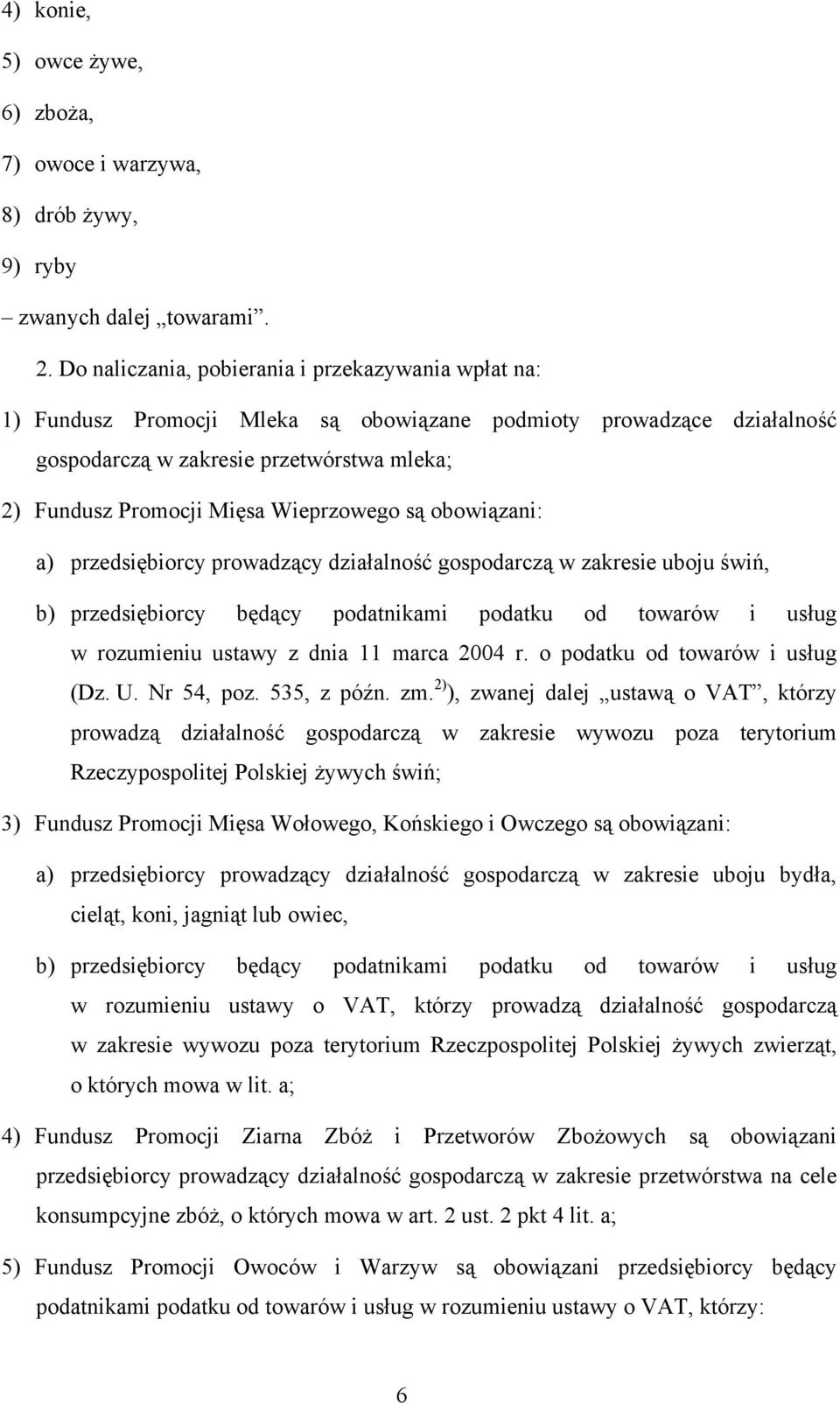 Wieprzowego są obowiązani: a) przedsiębiorcy prowadzący działalność gospodarczą w zakresie uboju świń, b) przedsiębiorcy będący podatnikami podatku od towarów i usług w rozumieniu ustawy z dnia 11