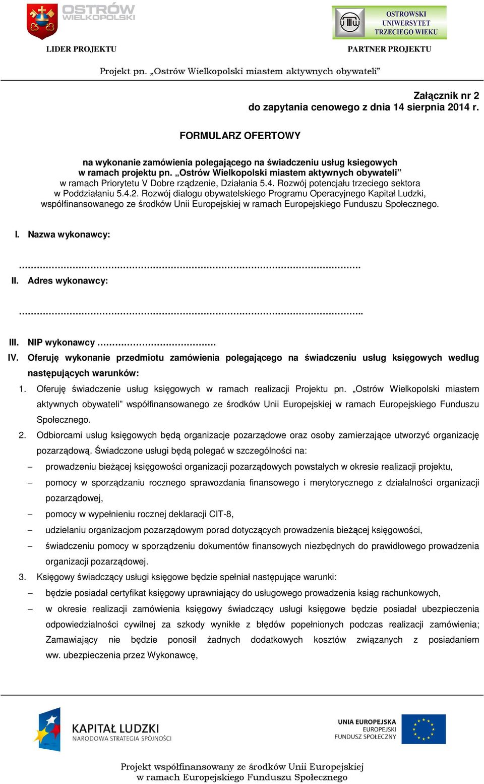 Nazwa wykonawcy:. II. Adres wykonawcy:.. III. NIP wykonawcy. IV. Oferuję wykonanie przedmiotu zamówienia polegającego na świadczeniu usług księgowych według następujących warunków: 1.