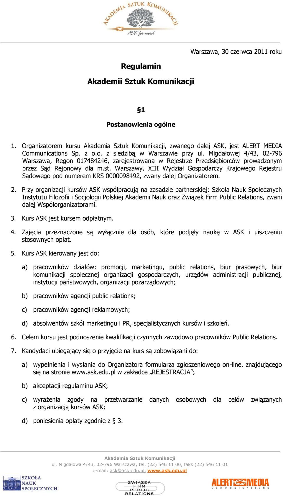 2. Przy organizacji kursów ASK współpracują na zasadzie partnerskiej: Szkoła Nauk Społecznych Instytutu Filozofii i Socjologii Polskiej Akademii Nauk oraz Związek Firm Public Relations, zwani dalej