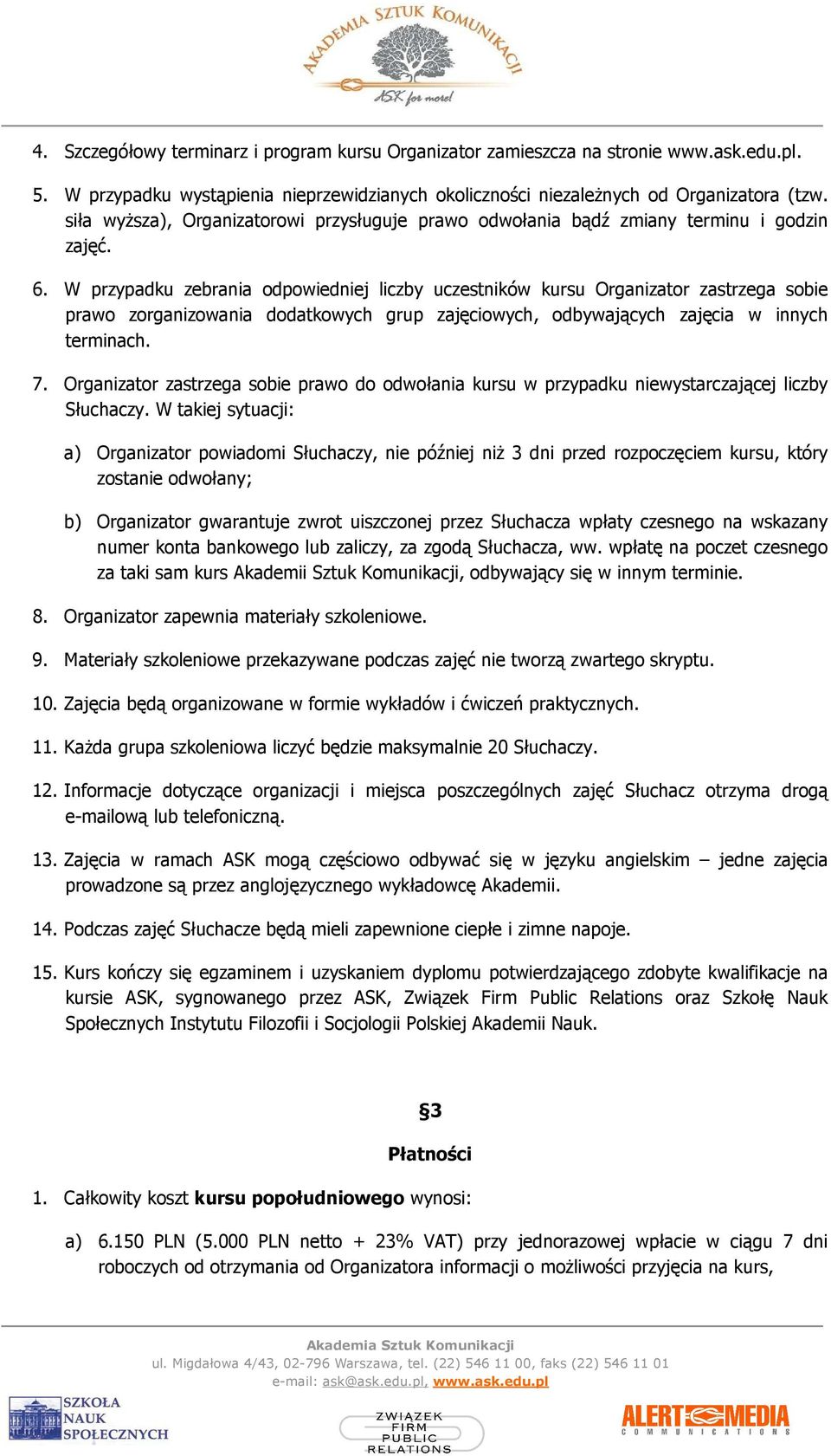 W przypadku zebrania odpowiedniej liczby uczestników kursu Organizator zastrzega sobie prawo zorganizowania dodatkowych grup zajęciowych, odbywających zajęcia w innych terminach. 7.