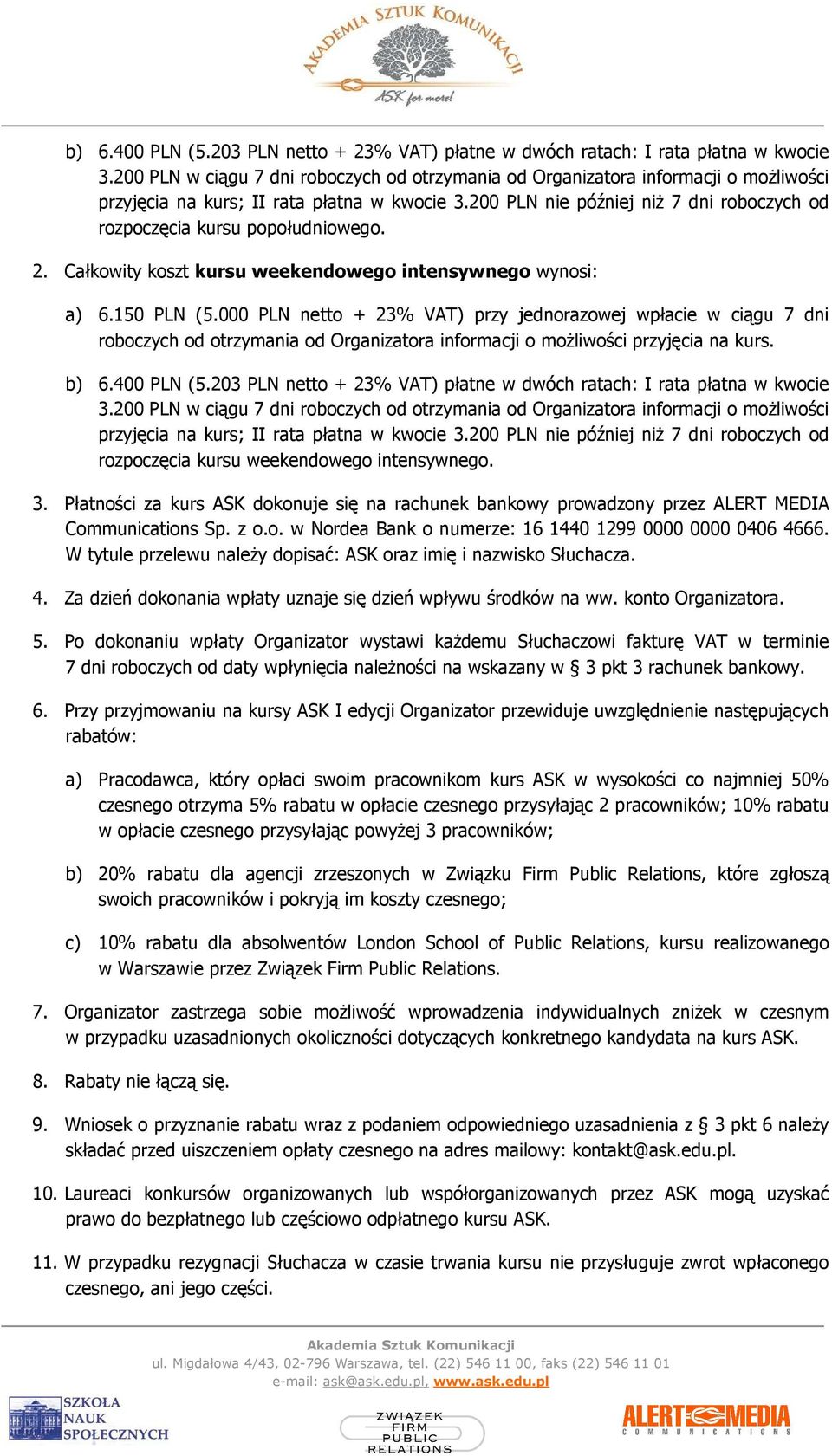 200 PLN nie później niŝ 7 dni roboczych od rozpoczęcia kursu popołudniowego. 2. Całkowity koszt kursu weekendowego intensywnego wynosi: a) 6.150 PLN (5.