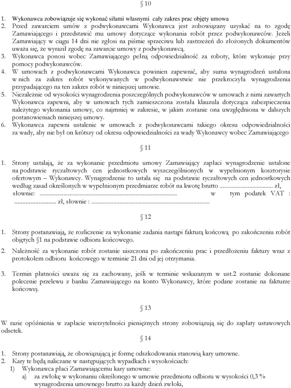 JeŜeli Zamawiający w ciągu 14 dni nie zgłosi na piśmie sprzeciwu lub zastrzeŝeń do złoŝonych dokumentów uwaŝa się, Ŝe wyraził zgodę na zawarcie umowy z podwykonawcą. 3.