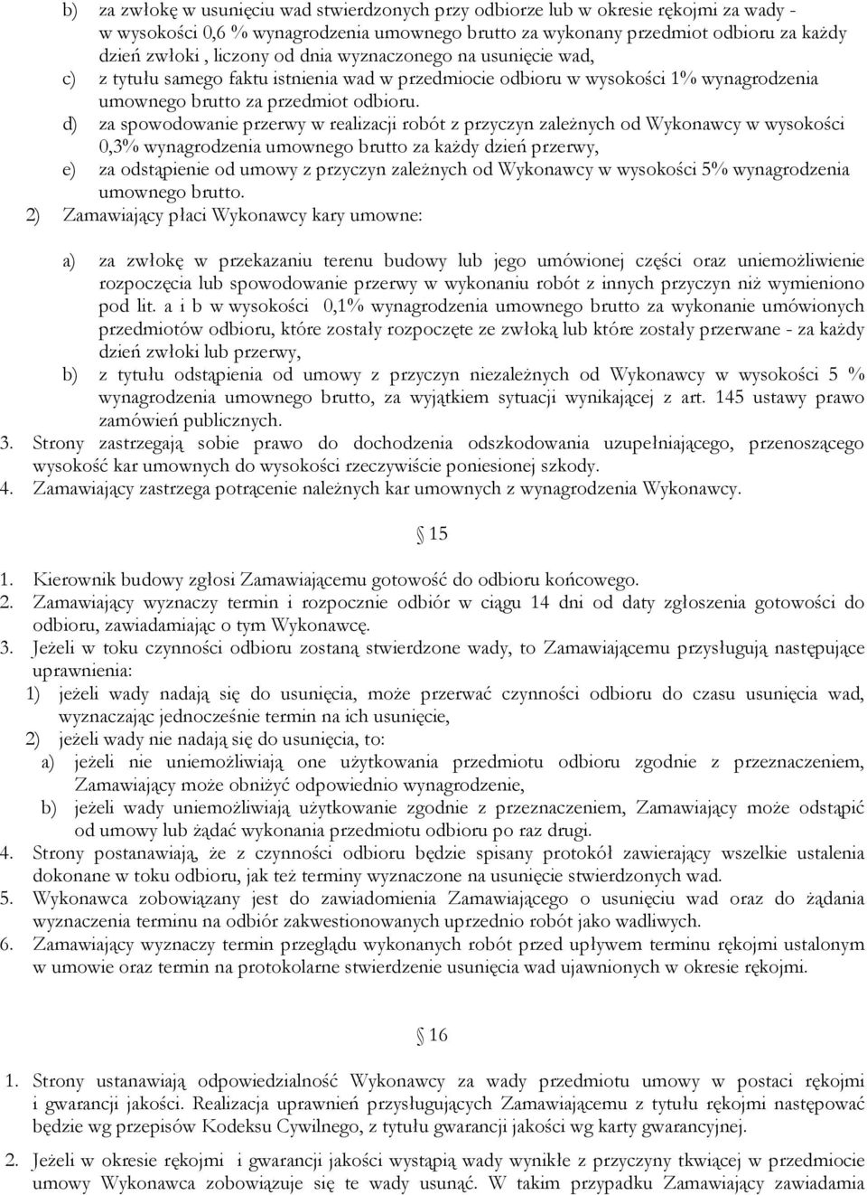 d) za spowodowanie przerwy w realizacji robót z przyczyn zaleŝnych od Wykonawcy w wysokości 0,3% wynagrodzenia umownego brutto za kaŝdy dzień przerwy, e) za odstąpienie od umowy z przyczyn zaleŝnych