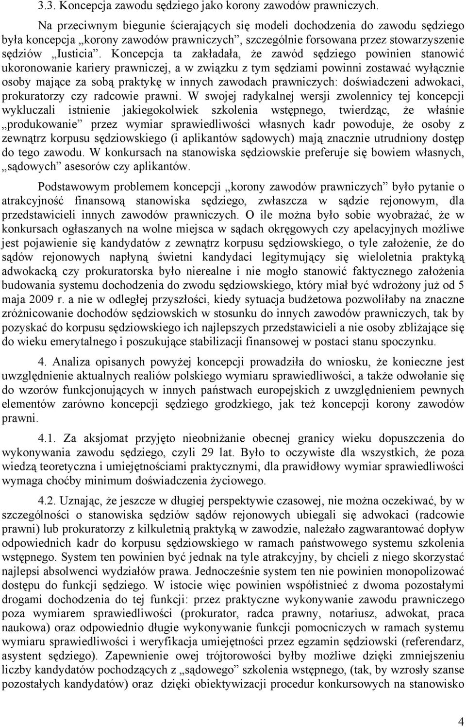 Koncepcja ta zakładała, że zawód sędziego powinien stanowić ukoronowanie kariery prawniczej, a w związku z tym sędziami powinni zostawać wyłącznie osoby mające za sobą praktykę w innych zawodach