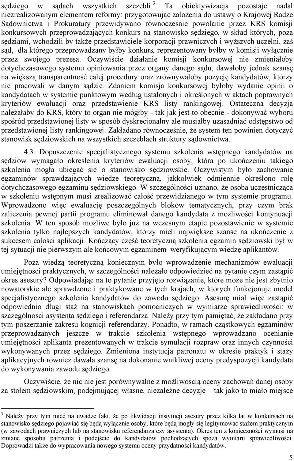 komisji konkursowych przeprowadzających konkurs na stanowisko sędziego, w skład których, poza sędziami, wchodzili by także przedstawiciele korporacji prawniczych i wyższych uczelni, zaś sąd, dla