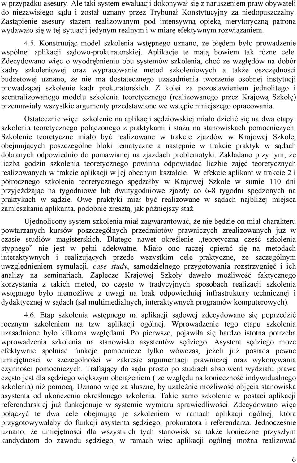 Konstruując model szkolenia wstępnego uznano, że błędem było prowadzenie wspólnej aplikacji sądowo-prokuratorskiej. Aplikacje te mają bowiem tak różne cele.