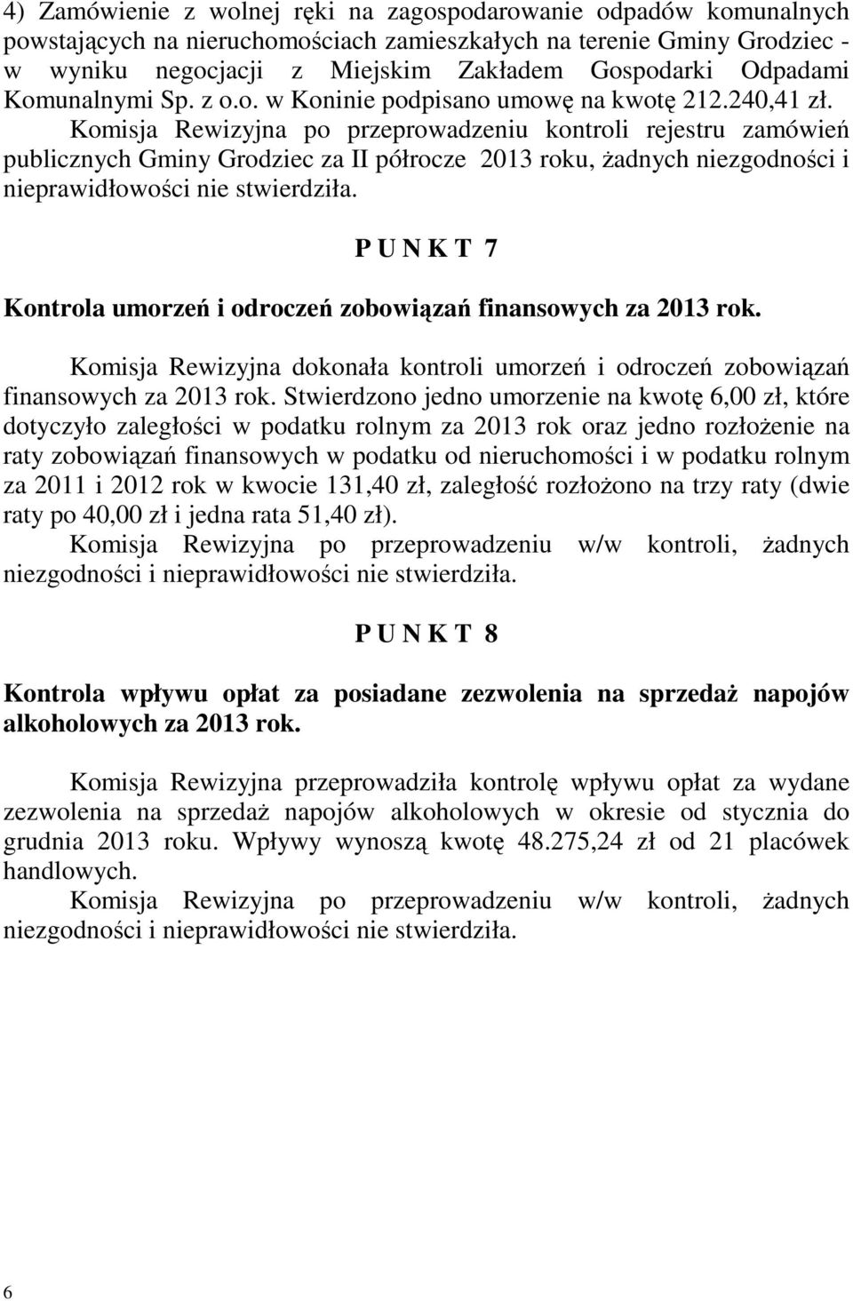 Komisja Rewizyjna po przeprowadzeniu kontroli rejestru zamówień publicznych Gminy Grodziec za II półrocze 2013 roku, Ŝadnych niezgodności i nieprawidłowości nie stwierdziła.