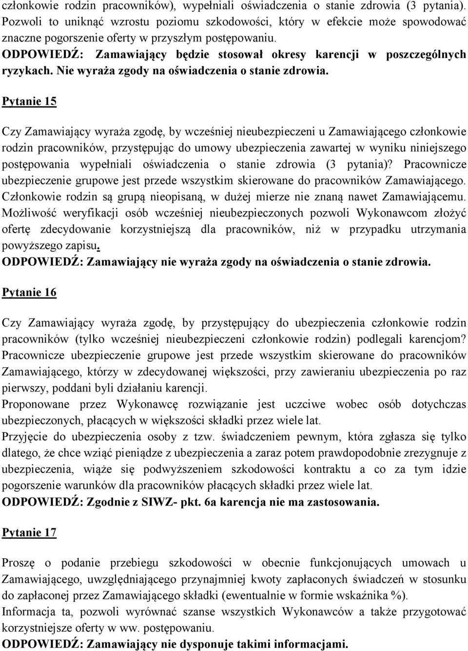 ODPOWIEDŹ: Zamawiający będzie stosował okresy karencji w poszczególnych ryzykach. ie wyraża zgody na oświadczenia o stanie zdrowia.