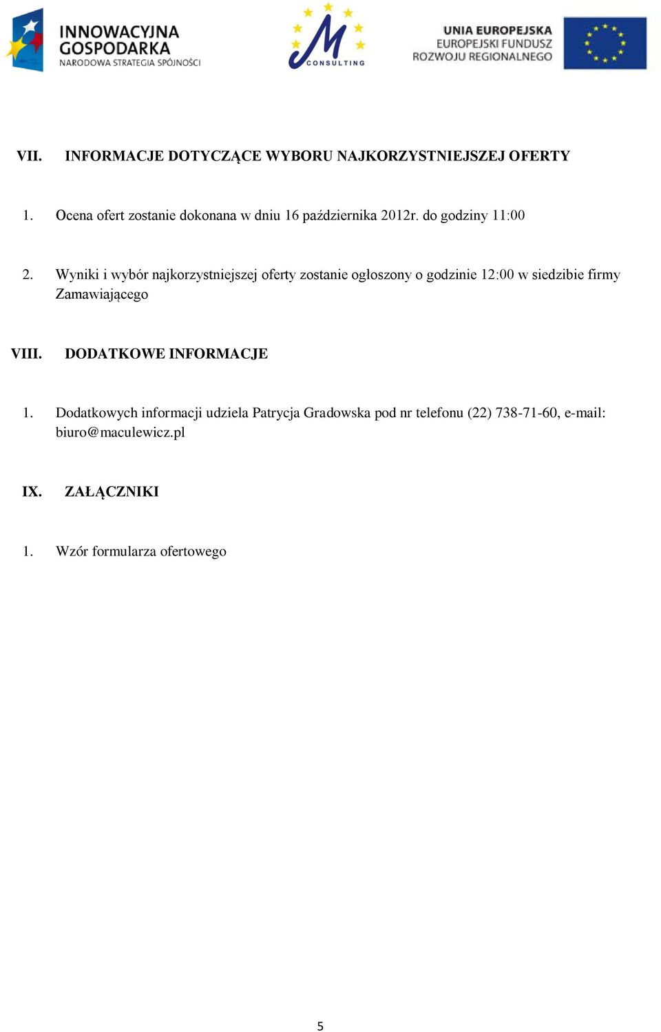 Wyniki i wybór najkorzystniejszej oferty zostanie ogłoszony o godzinie 12:00 w siedzibie firmy Zamawiającego