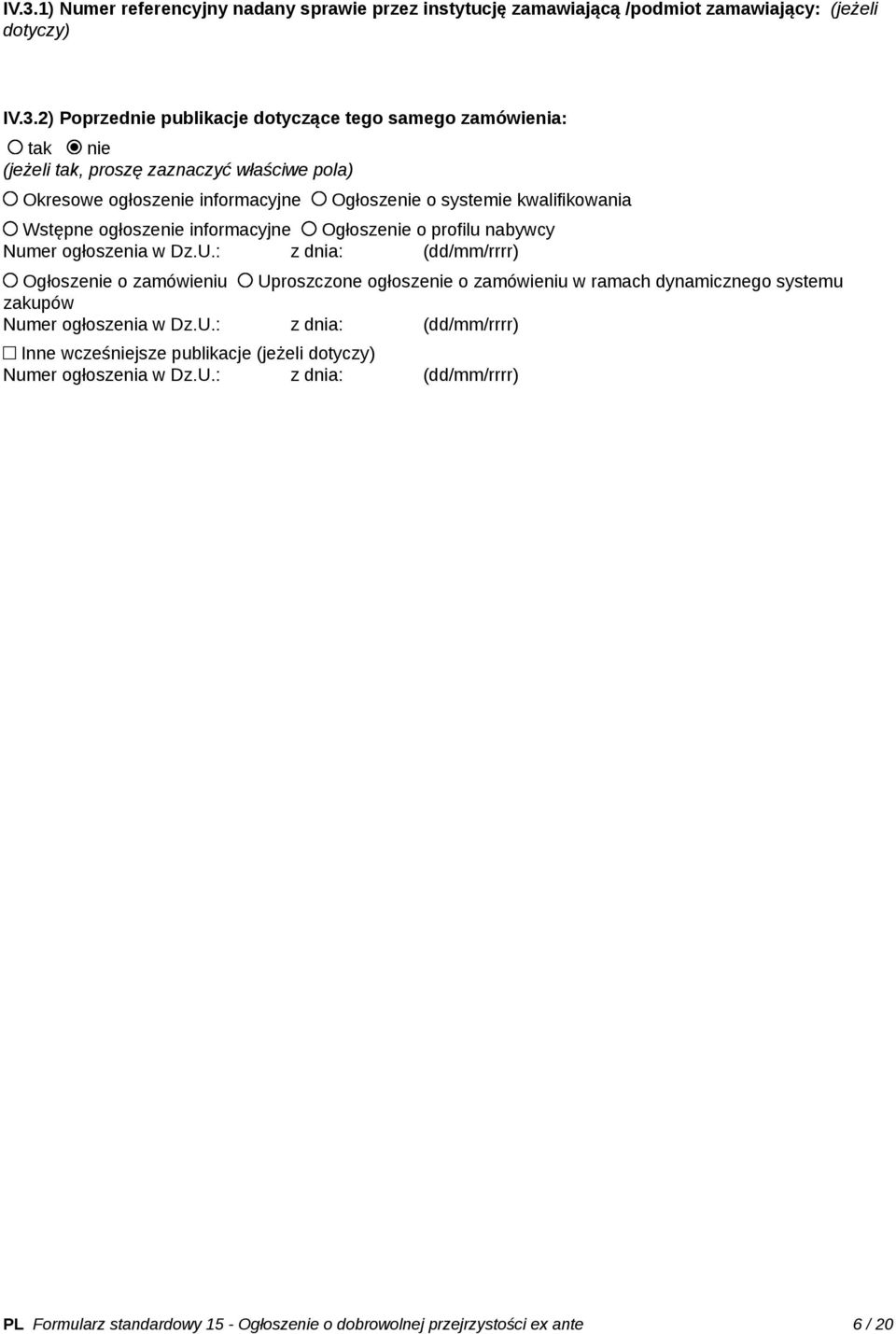 ogłoszenia w Dz.U.: z dnia: (dd/mm/rrrr) Ogłoszenie o zamówieniu Uproszczone ogłoszenie o zamówieniu w ramach dynamicznego systemu zakupów Numer ogłoszenia w Dz.U.: z dnia: (dd/mm/rrrr) Inne wcześniejsze publikacje (jeżeli dotyczy) Numer ogłoszenia w Dz.