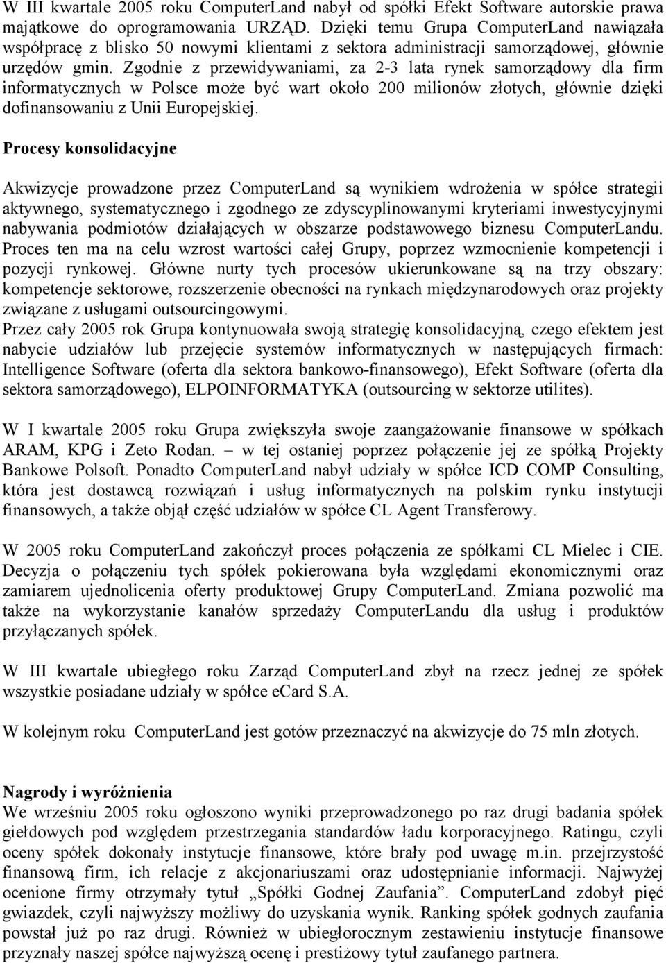 Zgodnie z przewidywaniami, za 2-3 lata rynek samorządowy dla firm informatycznych w Polsce może być wart około 200 milionów złotych, głównie dzięki dofinansowaniu z Unii Europejskiej.