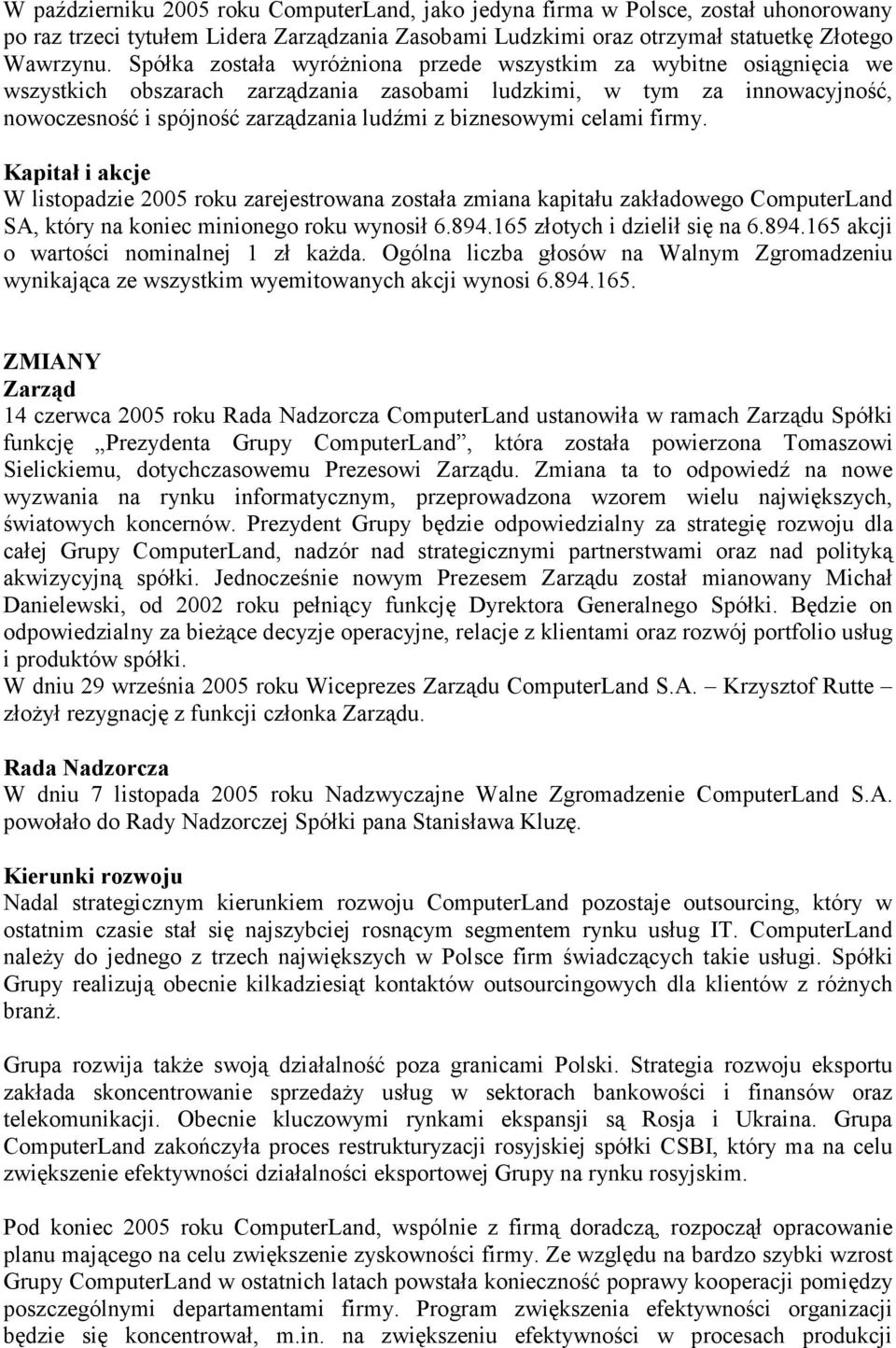 biznesowymi celami firmy. Kapitał i akcje W listopadzie 2005 roku zarejestrowana została zmiana kapitału zakładowego ComputerLand SA, który na koniec minionego roku wynosił 6.894.