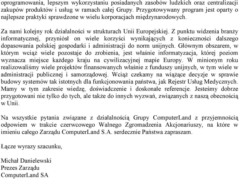 Z punktu widzenia branży informatycznej, przyniósł on wiele korzyści wynikających z konieczności dalszego dopasowania polskiej gospodarki i administracji do norm unijnych.