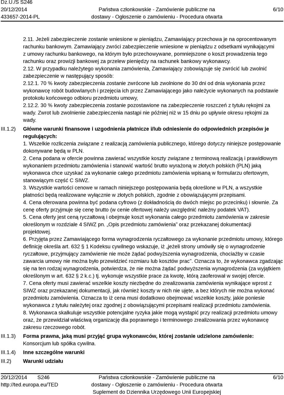 bankowej za przelew pieniędzy na rachunek bankowy wykonawcy. 2.12. W przypadku należytego wykonania zamówienia, Zamawiający zobowiązuje się zwrócić lub zwolnić zabezpieczenie w następujący sposób: 2.