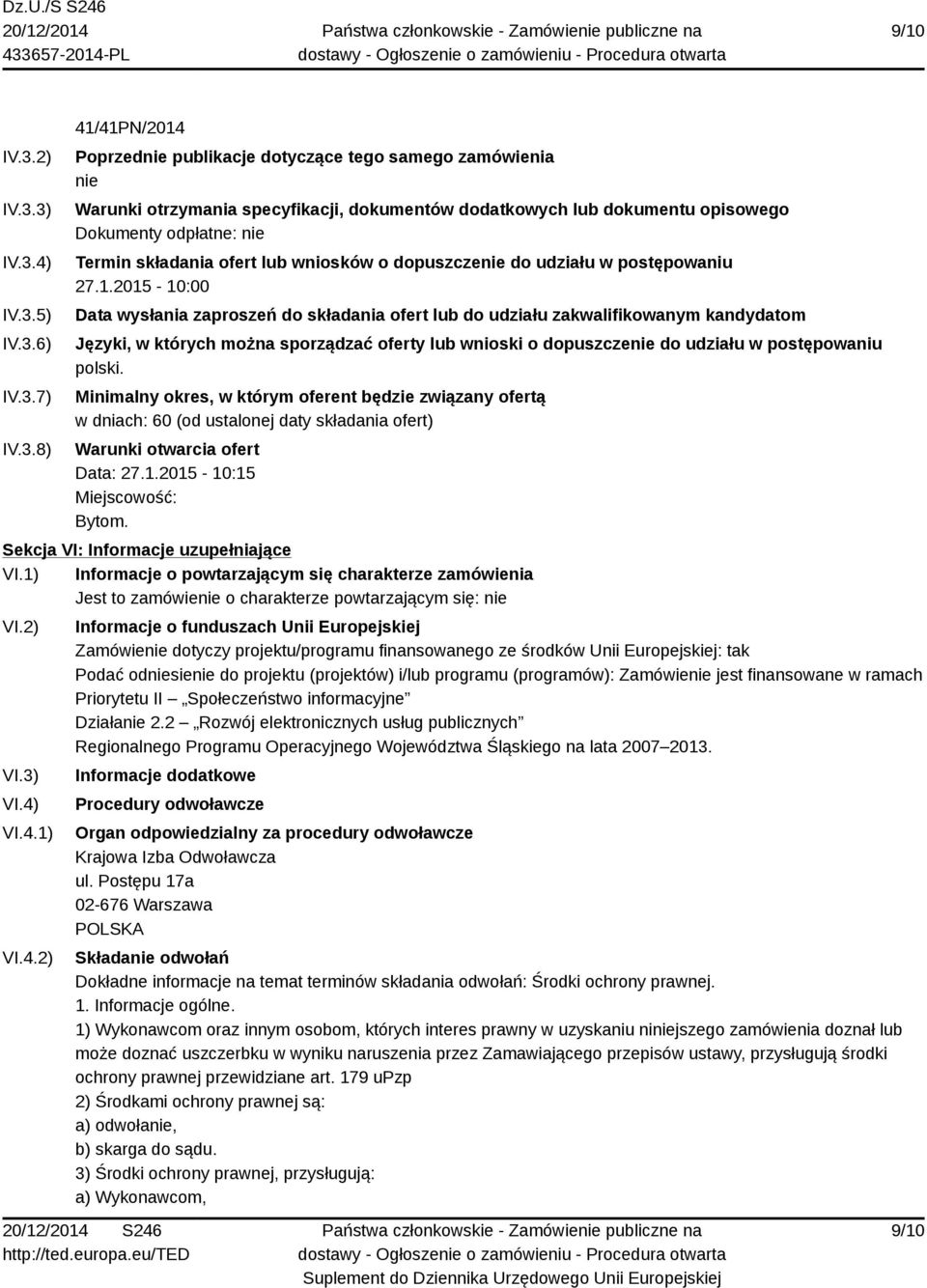 3) IV.3.4) IV.3.5) IV.3.6) IV.3.7) IV.3.8) 41/41PN/2014 Poprzednie publikacje dotyczące tego samego zamówienia nie Warunki otrzymania specyfikacji, dokumentów dodatkowych lub dokumentu opisowego