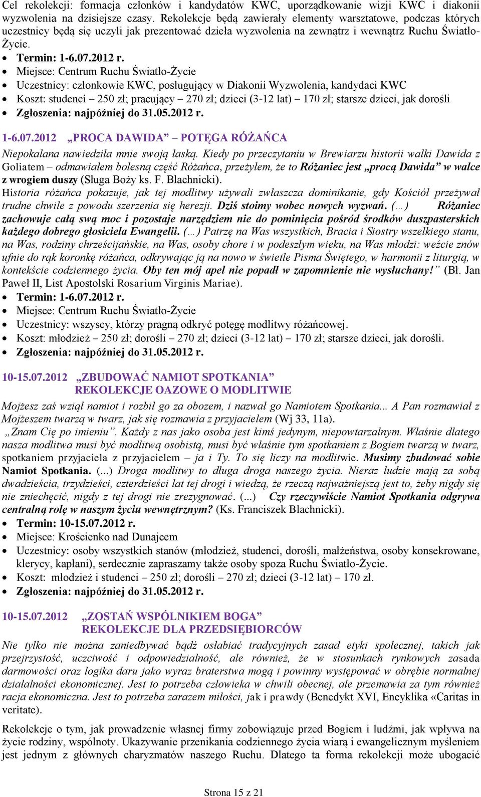 Miejsce: Centrum Ruchu Światło-Życie Uczestnicy: członkowie KWC, posługujący w Diakonii Wyzwolenia, kandydaci KWC Koszt: studenci 250 zł; pracujący 270 zł; dzieci (3-12 lat) 170 zł; starsze dzieci,