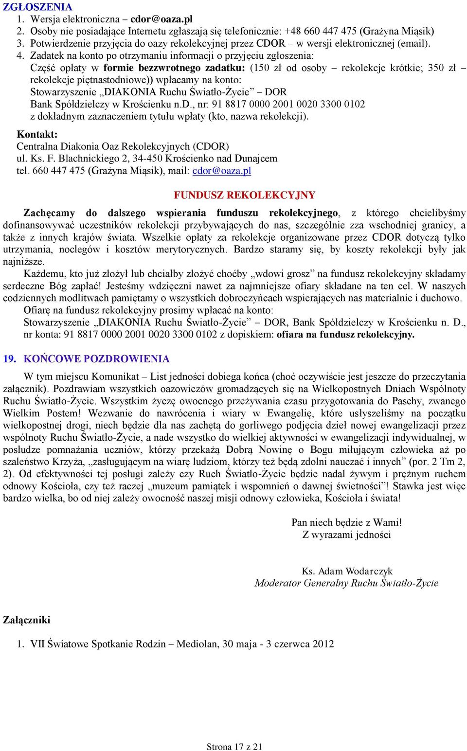 Zadatek na konto po otrzymaniu informacji o przyjęciu zgłoszenia: Część opłaty w formie bezzwrotnego zadatku: (150 zł od osoby rekolekcje krótkie; 350 zł rekolekcje piętnastodniowe)) wpłacamy na