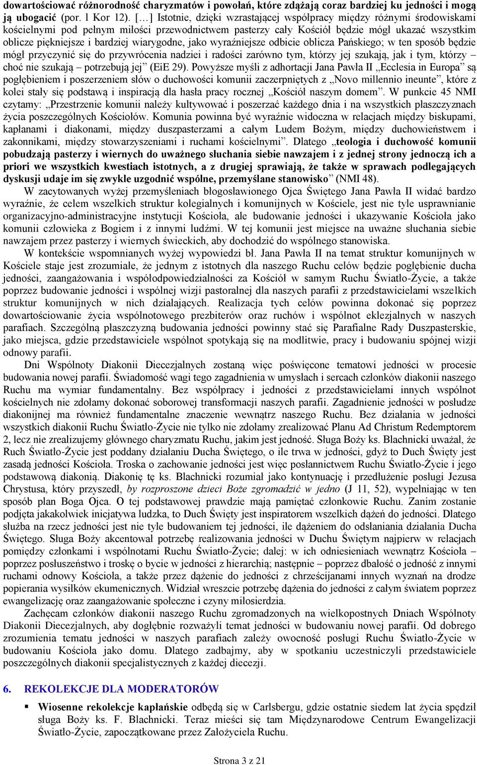 bardziej wiarygodne, jako wyraźniejsze odbicie oblicza Pańskiego; w ten sposób będzie mógł przyczynić się do przywrócenia nadziei i radości zarówno tym, którzy jej szukają, jak i tym, którzy choć nie