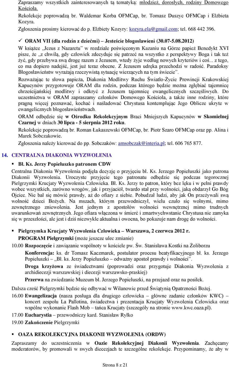 2012) W książce Jezus z Nazaretu w rozdziale poświęconym Kazaniu na Górze papież Benedykt XVI pisze, że z chwilą, gdy człowiek zdecyduje się patrzeć na wszystko z perspektywy Boga i tak też żyć, gdy