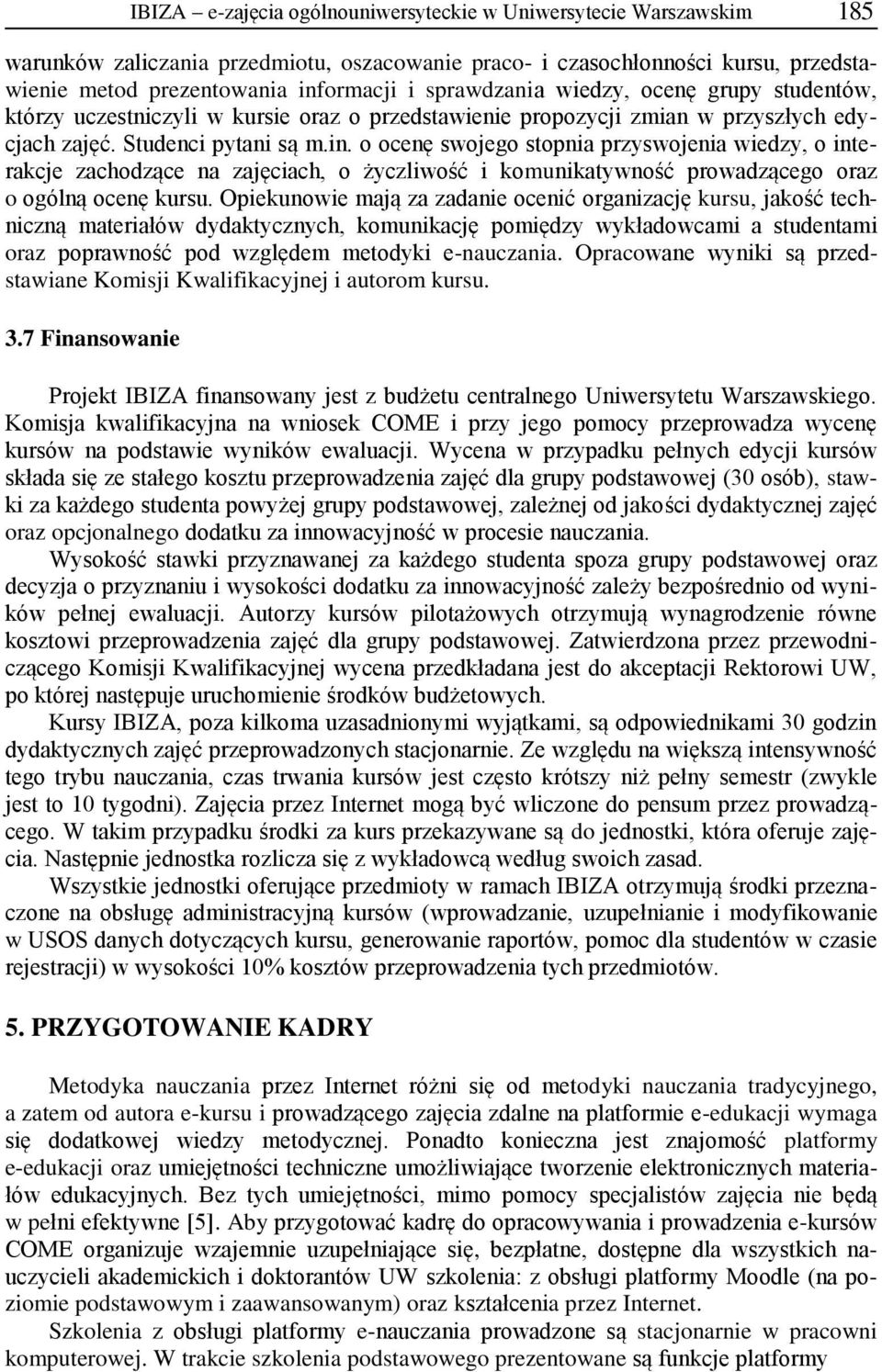 o ocenę swojego stopnia przyswojenia wiedzy, o interakcje zachodzące na zajęciach, o życzliwość i komunikatywność prowadzącego oraz o ogólną ocenę kursu.