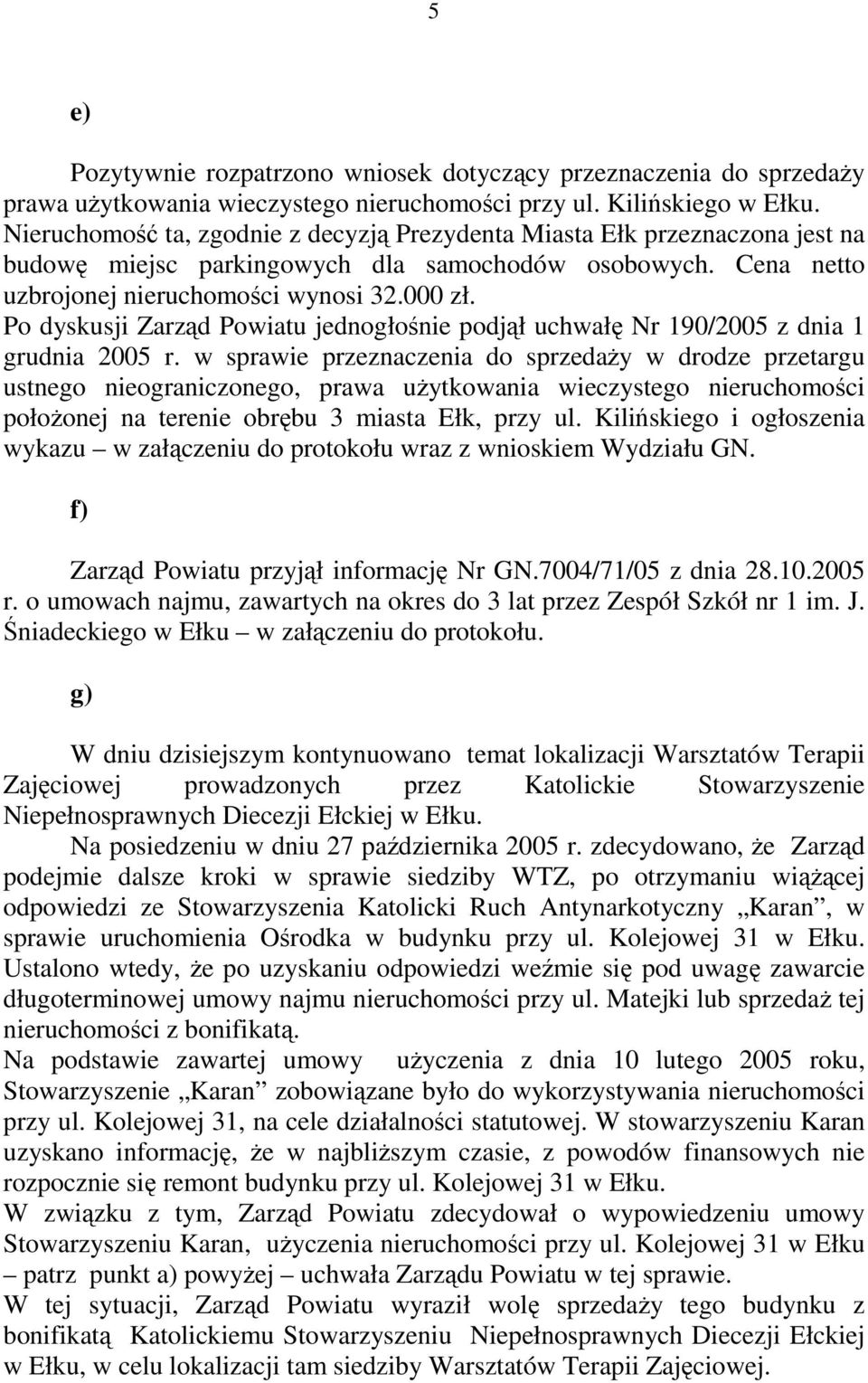 Po dyskusji Zarząd Powiatu jednogłośnie podjął uchwałę Nr 190/2005 z dnia 1 grudnia 2005 r.
