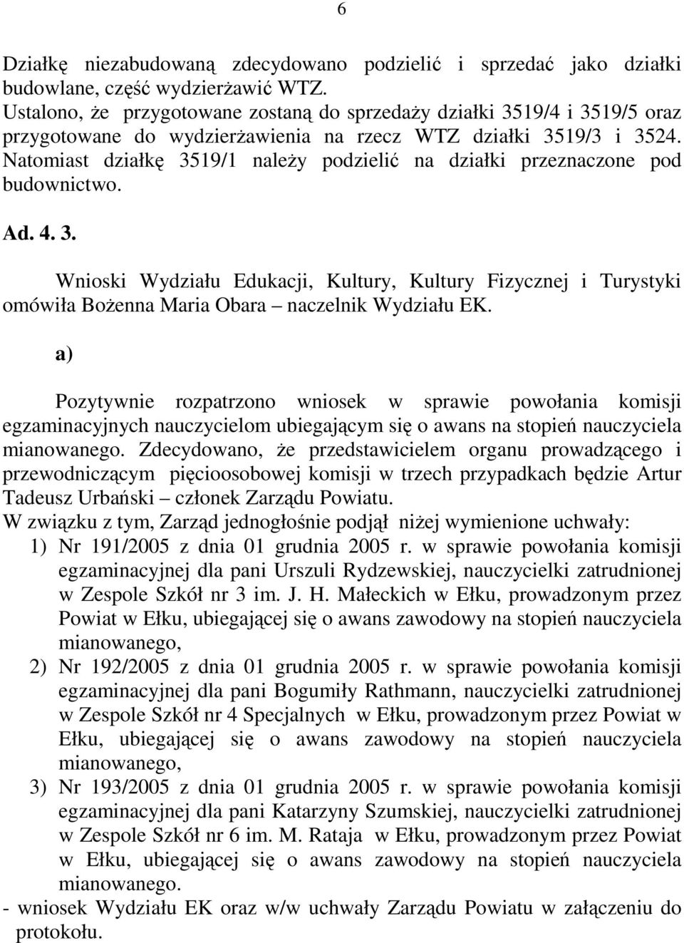 Natomiast działkę 3519/1 należy podzielić na działki przeznaczone pod budownictwo. Ad. 4. 3. Wnioski Wydziału Edukacji, Kultury, Kultury Fizycznej i Turystyki omówiła Bożenna Maria Obara naczelnik Wydziału EK.