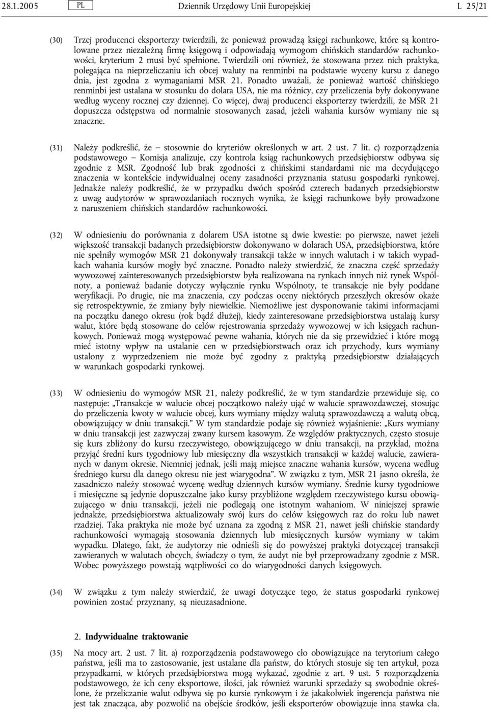 Twierdzili oni również, że stosowana przez nich praktyka, polegająca na nieprzeliczaniu ich obcej waluty na renminbi na podstawie wyceny kursu z danego dnia, jest zgodna z wymaganiami MSR 21.