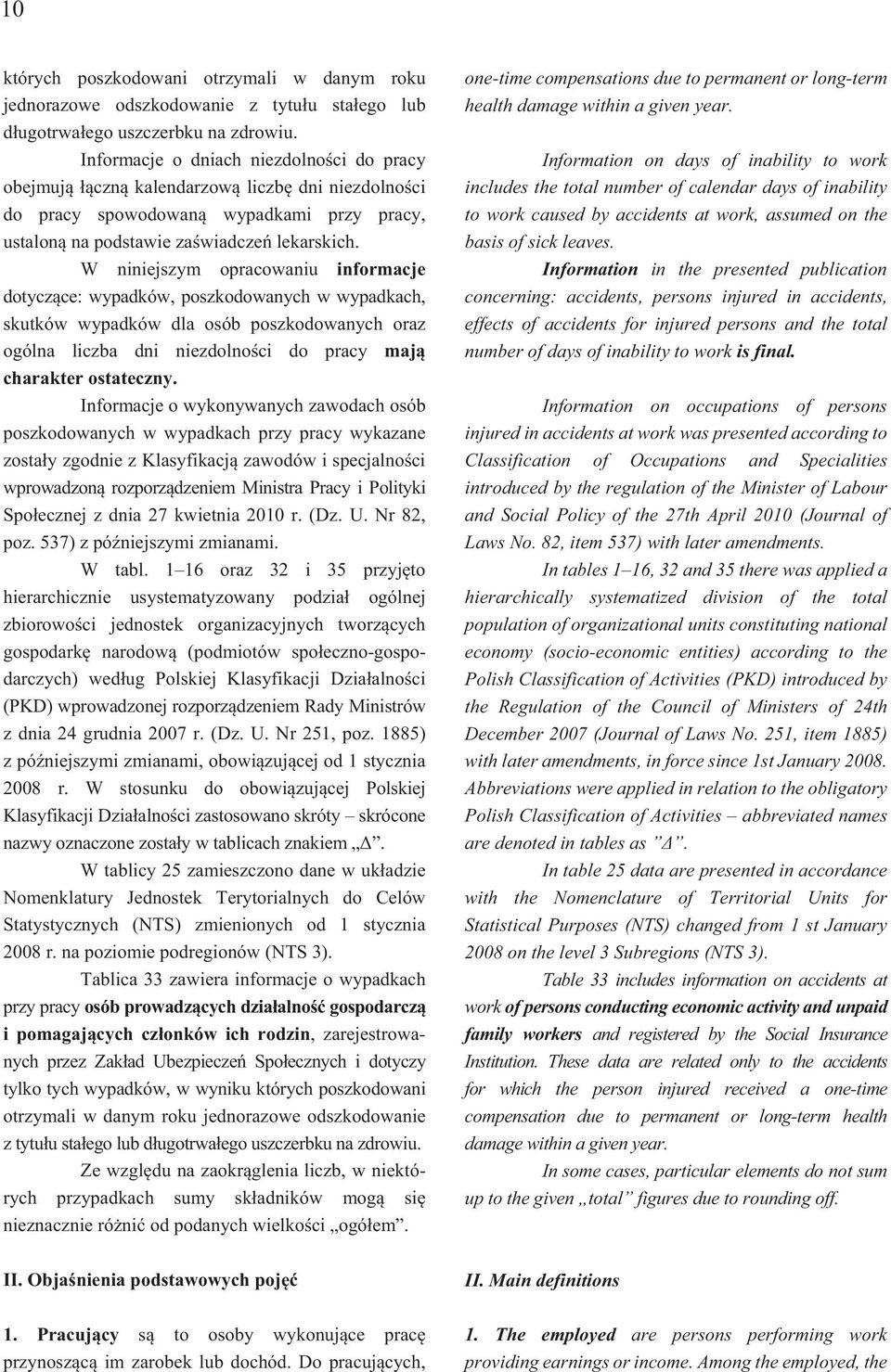 W niniejszym opracowaniu informacje dotycz ce: wypadków, poszkodowanych w wypadkach, skutków wypadków dla osób poszkodowanych oraz ogólna liczba dni niezdolno ci do pracy maj charakter ostateczny.