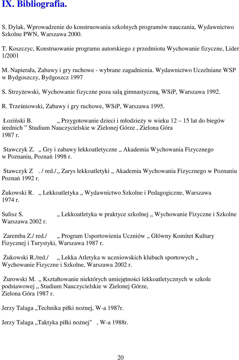 Wydawnictwo Uczelniane WSP w Bydgoszczy, Bydgoszcz 1997 S. StrzyŜewski, Wychowanie fizyczne poza salą gimnastyczną, WSiP, Warszawa 1992. R. Trześniowski, Zabawy i gry ruchowe, WSiP, Warszawa 1995.