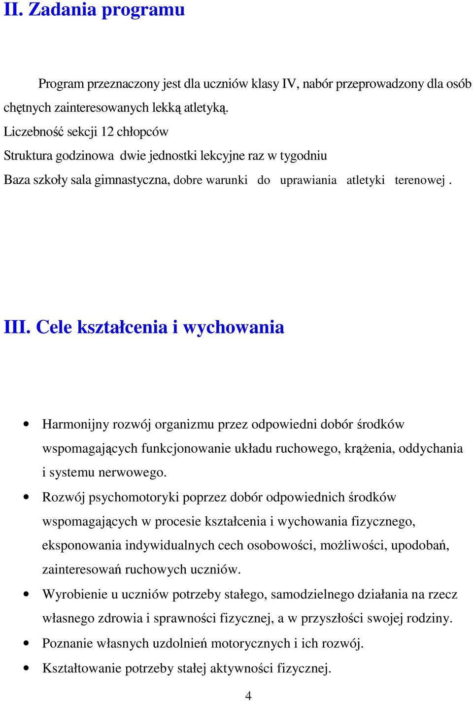 Cele kształcenia i wychowania Harmonijny rozwój organizmu przez odpowiedni dobór środków wspomagających funkcjonowanie układu ruchowego, krąŝenia, oddychania i systemu nerwowego.