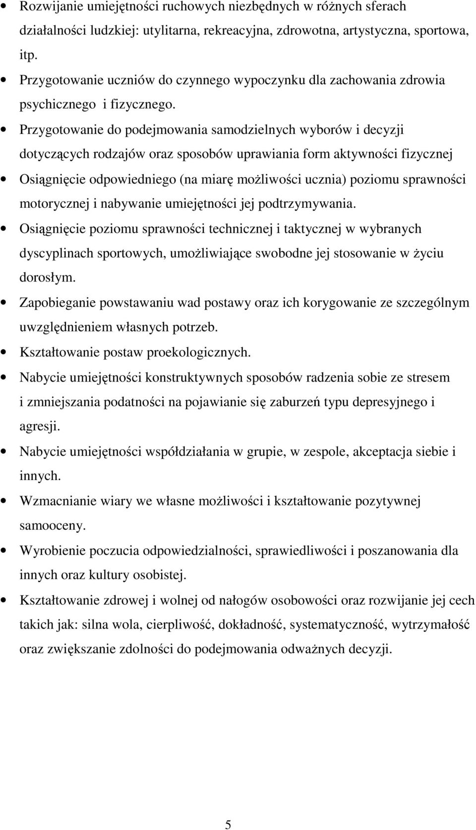 Przygotowanie do podejmowania samodzielnych wyborów i decyzji dotyczących rodzajów oraz sposobów uprawiania form aktywności fizycznej Osiągnięcie odpowiedniego (na miarę moŝliwości ucznia) poziomu