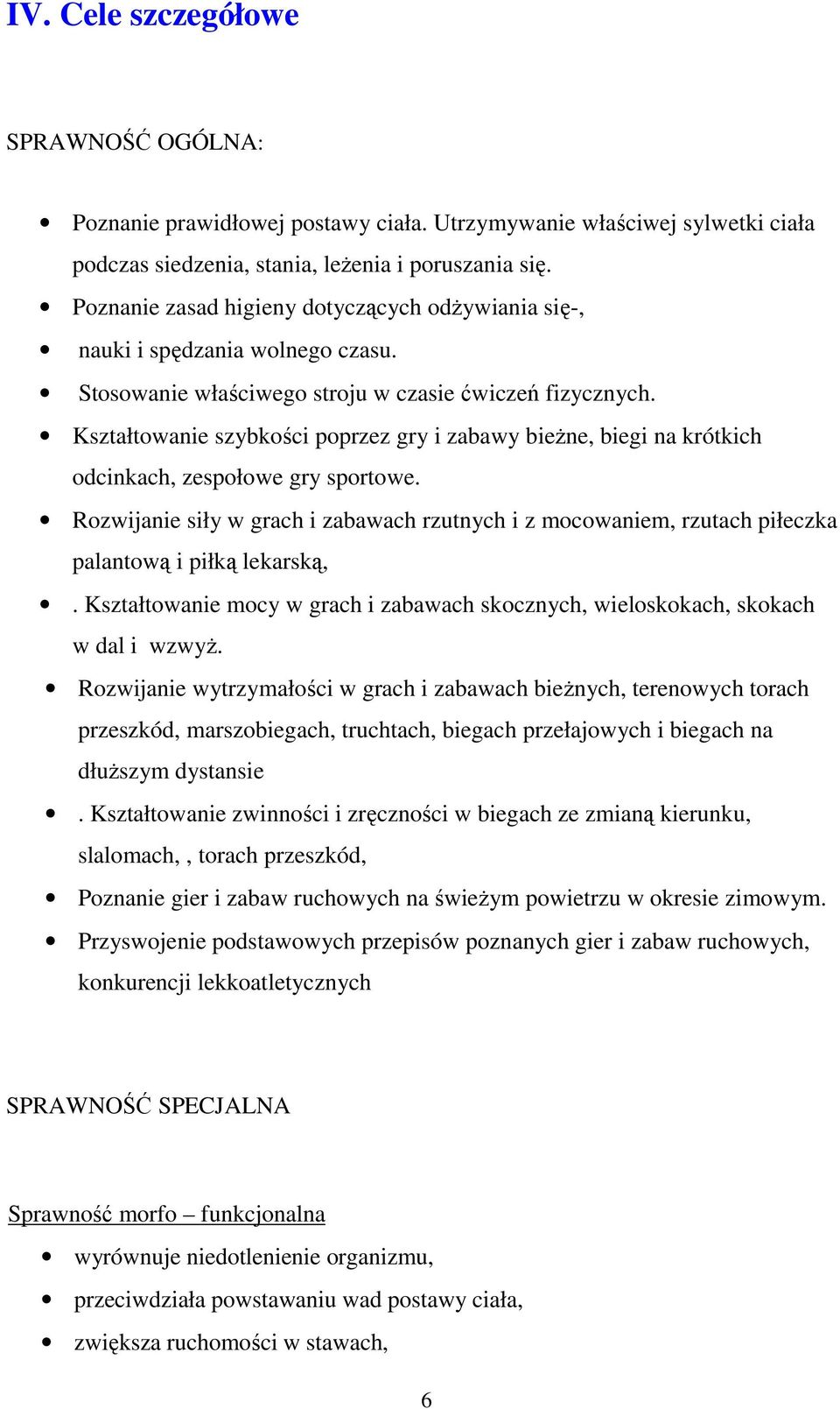 Kształtowanie szybkości poprzez gry i zabawy bieŝne, biegi na krótkich odcinkach, zespołowe gry sportowe.