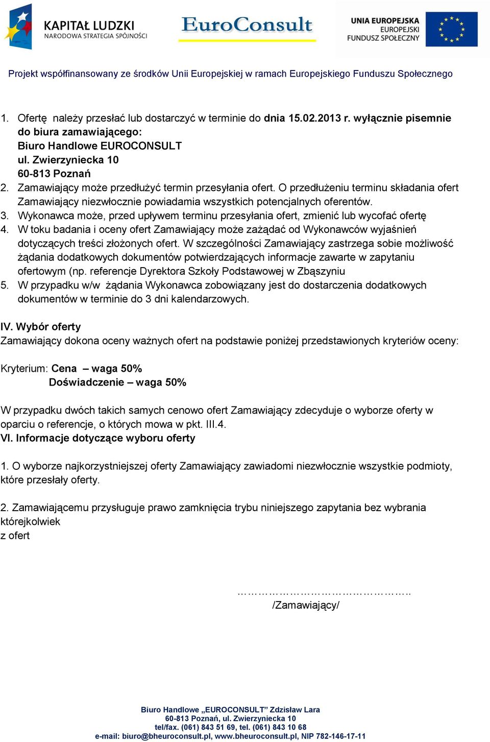 Wykonawca może, przed upływem terminu przesyłania ofert, zmienić lub wycofać ofertę 4. W toku badania i oceny ofert Zamawiający może zażądać od Wykonawców wyjaśnień dotyczących treści złożonych ofert.