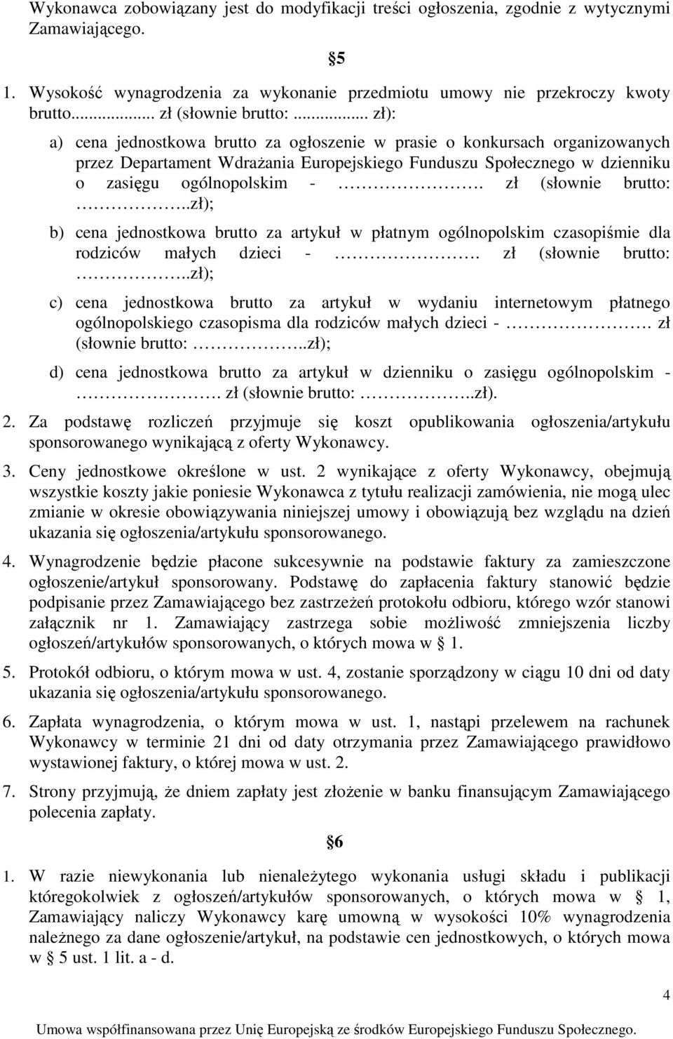 .. zł): a) cena jednostkowa brutto za ogłoszenie w prasie o konkursach organizowanych przez Departament WdraŜania Europejskiego Funduszu Społecznego w dzienniku o zasięgu ogólnopolskim -.