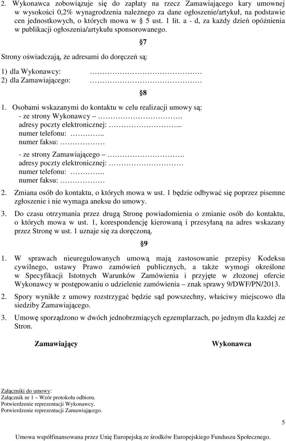 Osobami wskazanymi do kontaktu w celu realizacji umowy są: - ze strony Wykonawcy. adresy poczty elektronicznej:... numer telefonu:.. numer faksu: - ze strony Zamawiającego.