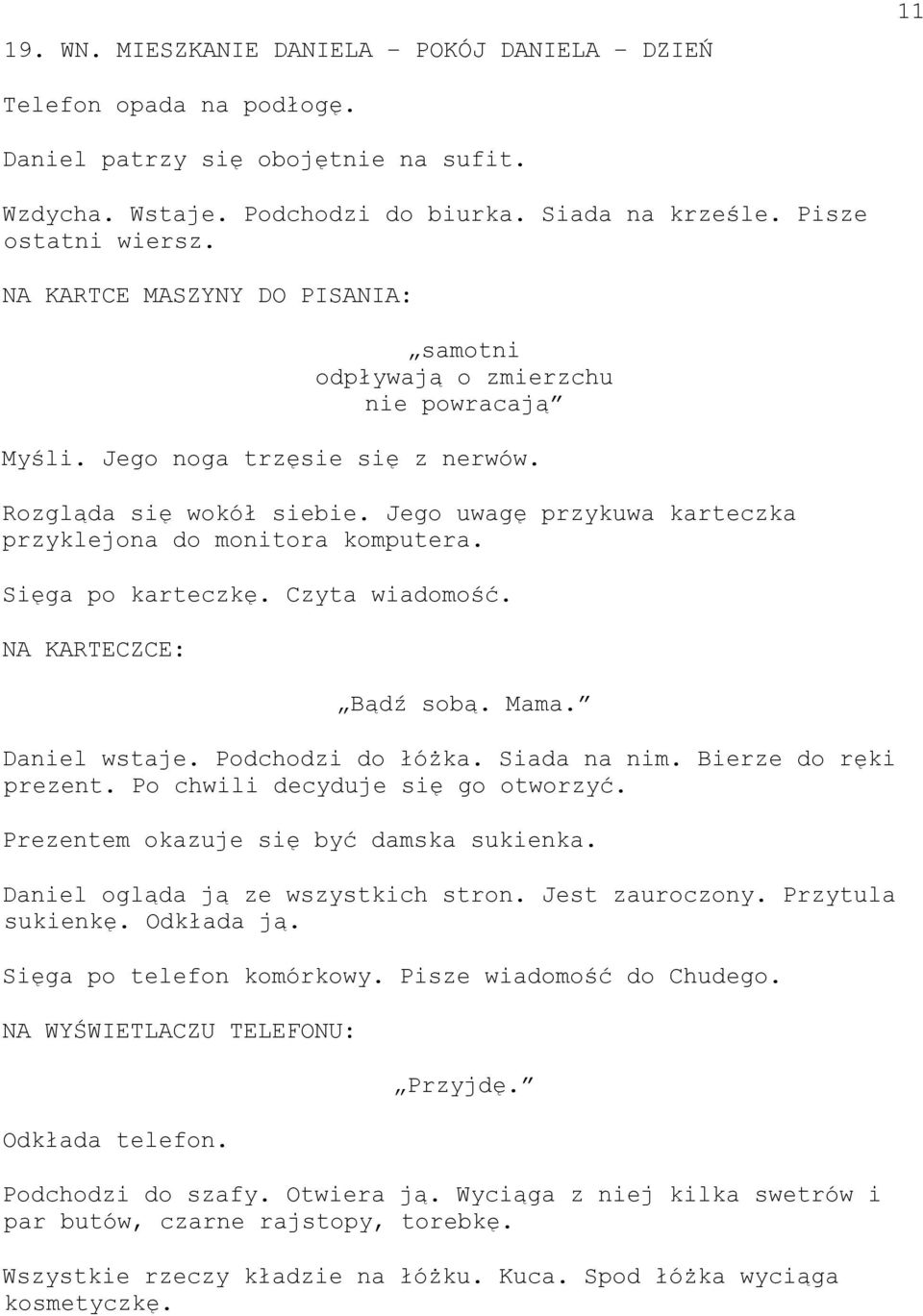 Jego uwagę przykuwa karteczka przyklejona do monitora komputera. Sięga po karteczkę. Czyta wiadomość. NA KARTECZCE: Bądź sobą. Mama. Daniel wstaje. Podchodzi do łóżka. Siada na nim.