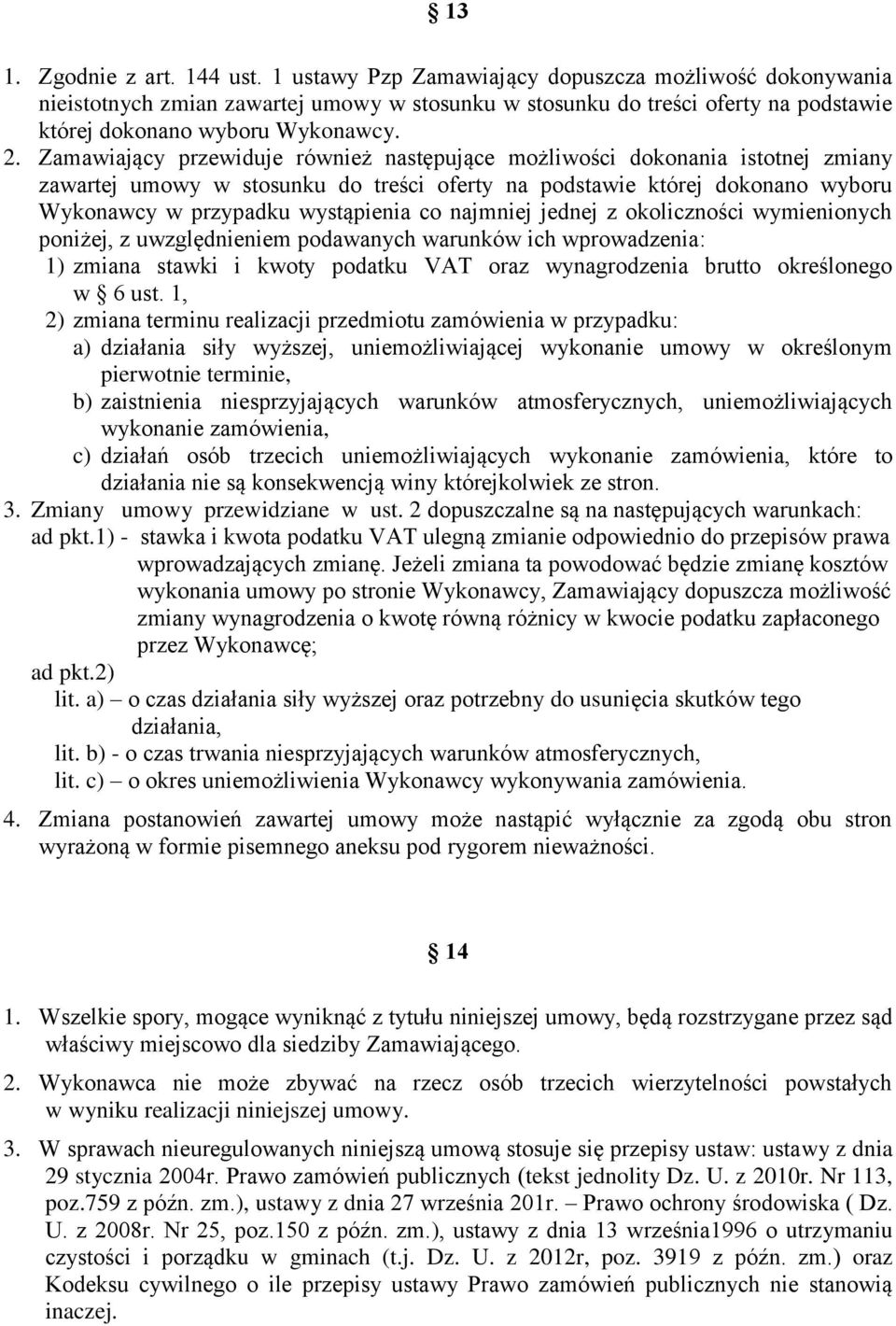 Zamawiający przewiduje również następujące możliwości dokonania istotnej zmiany zawartej umowy w stosunku do treści oferty na podstawie której dokonano wyboru Wykonawcy w przypadku wystąpienia co