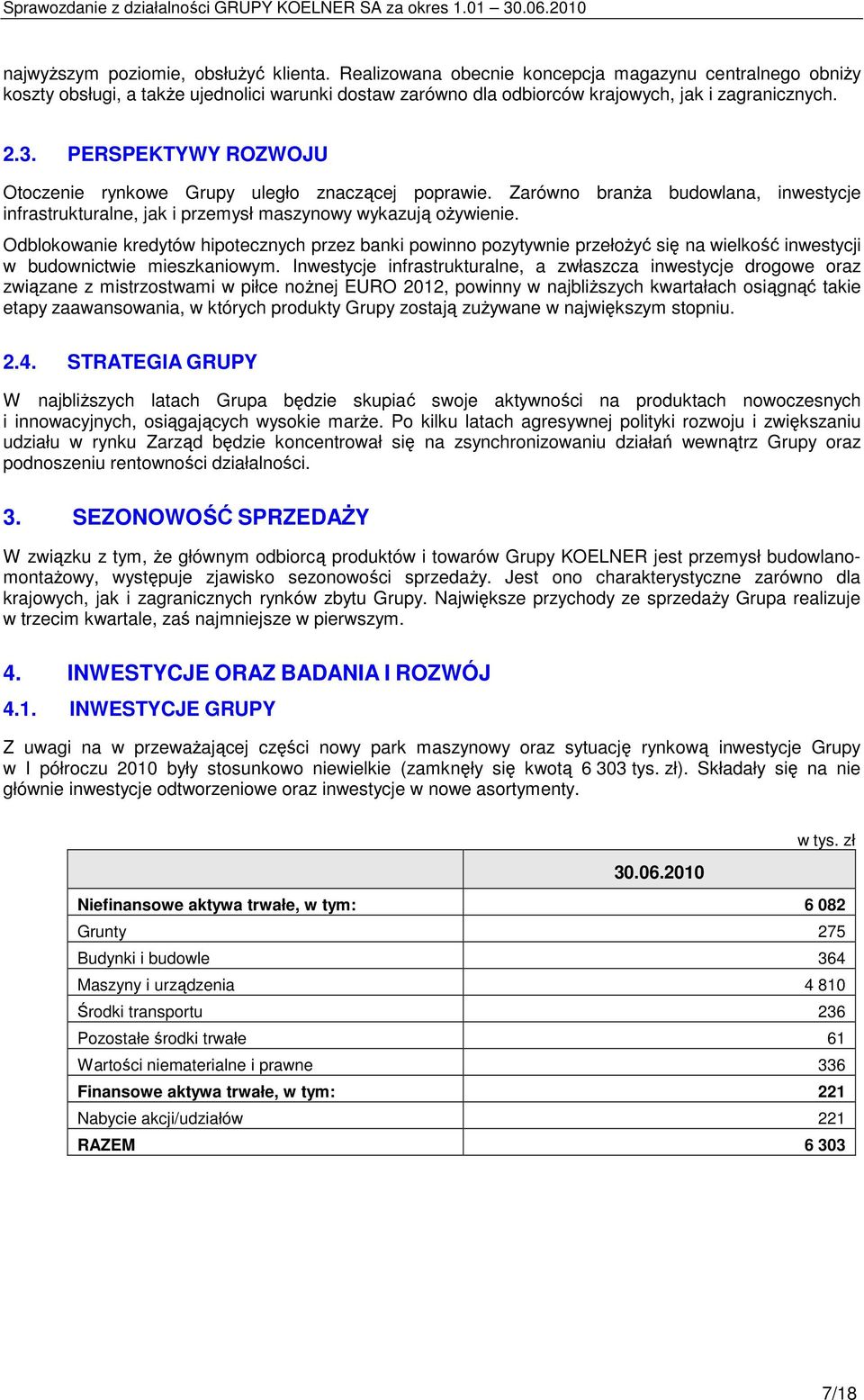 Odblokowanie kredytów hipotecznych przez banki powinno pozytywnie przełoŝyć się na wielkość inwestycji w budownictwie mieszkaniowym.