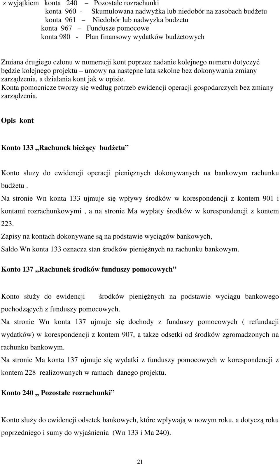 zarządzenia, a działania kont jak w opisie. Konta pomocnicze tworzy się według potrzeb ewidencji operacji gospodarczych bez zmiany zarządzenia.