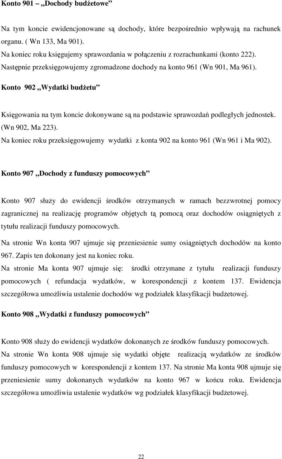 Konto 902 Wydatki budŝetu Księgowania na tym koncie dokonywane są na podstawie sprawozdań podległych jednostek. (Wn 902, Ma 223).