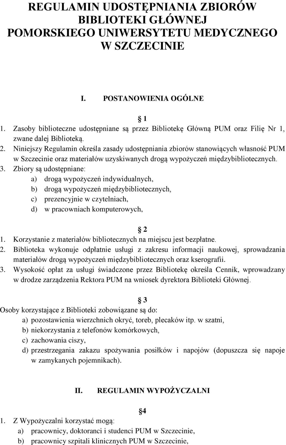 Niniejszy Regulamin określa zasady udostępniania zbiorów stanowiących własność PUM w Szczecinie oraz materiałów uzyskiwanych drogą wypożyczeń międzybibliotecznych. 3.
