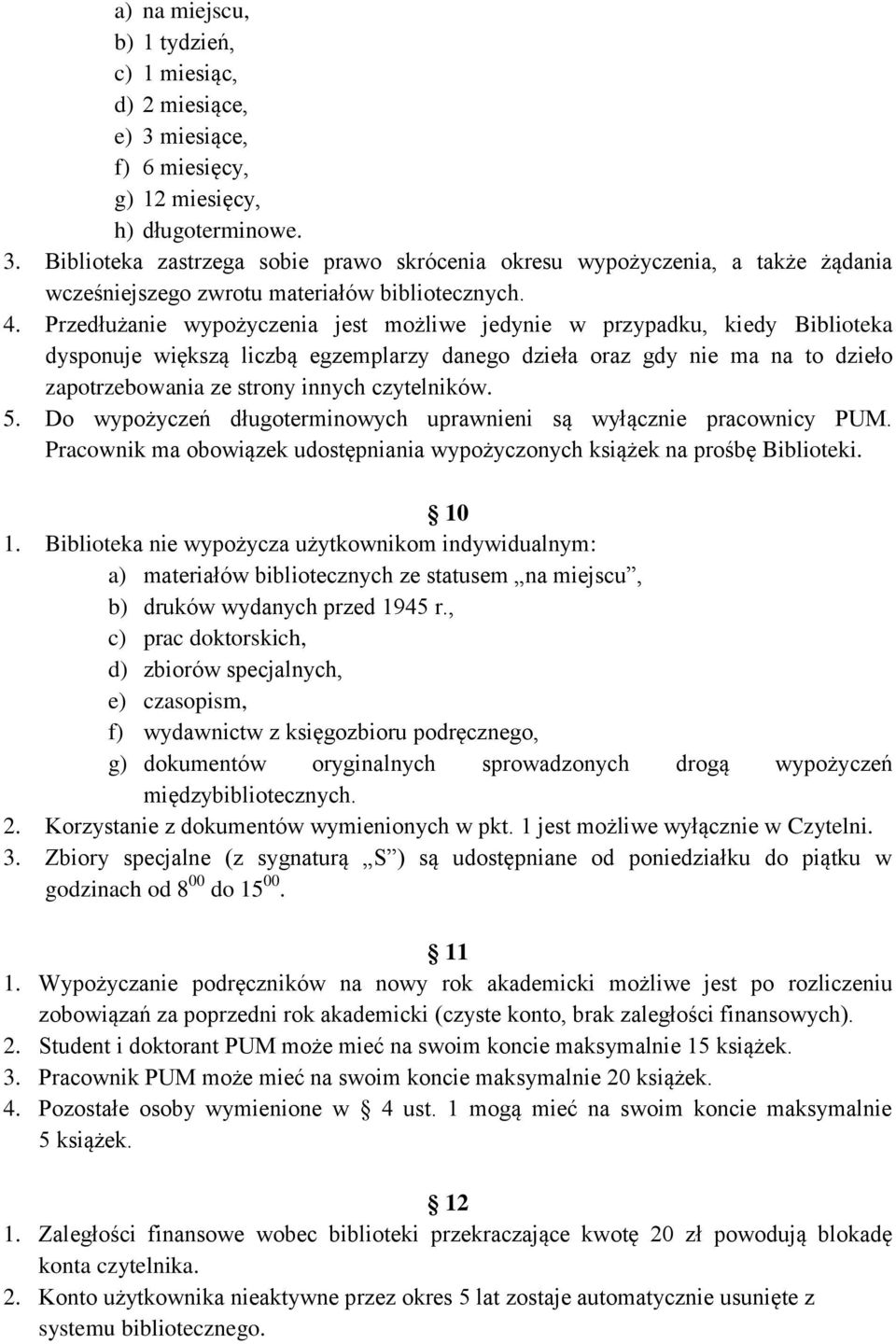 czytelników. 5. Do wypożyczeń długoterminowych uprawnieni są wyłącznie pracownicy PUM. Pracownik ma obowiązek udostępniania wypożyczonych książek na prośbę Biblioteki. 10 1.