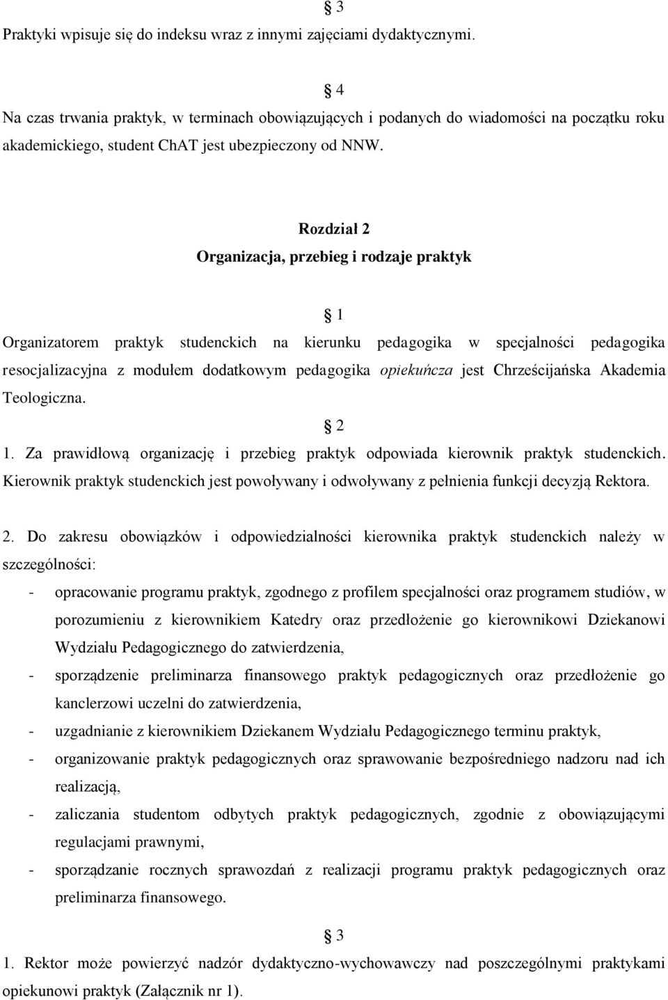 Rozdział 2 Organizacja, przebieg i rodzaje praktyk 1 Organizatorem praktyk studenckich na kierunku pedagogika w specjalności pedagogika resocjalizacyjna z modułem dodatkowym pedagogika opiekuńcza