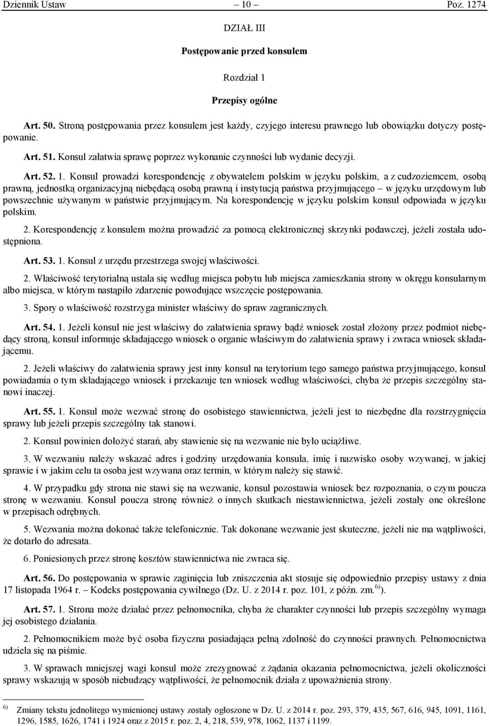 1. Konsul prowadzi korespondencję z obywatelem polskim w języku polskim, a z cudzoziemcem, osobą prawną, jednostką organizacyjną niebędącą osobą prawną i instytucją państwa przyjmującego w języku