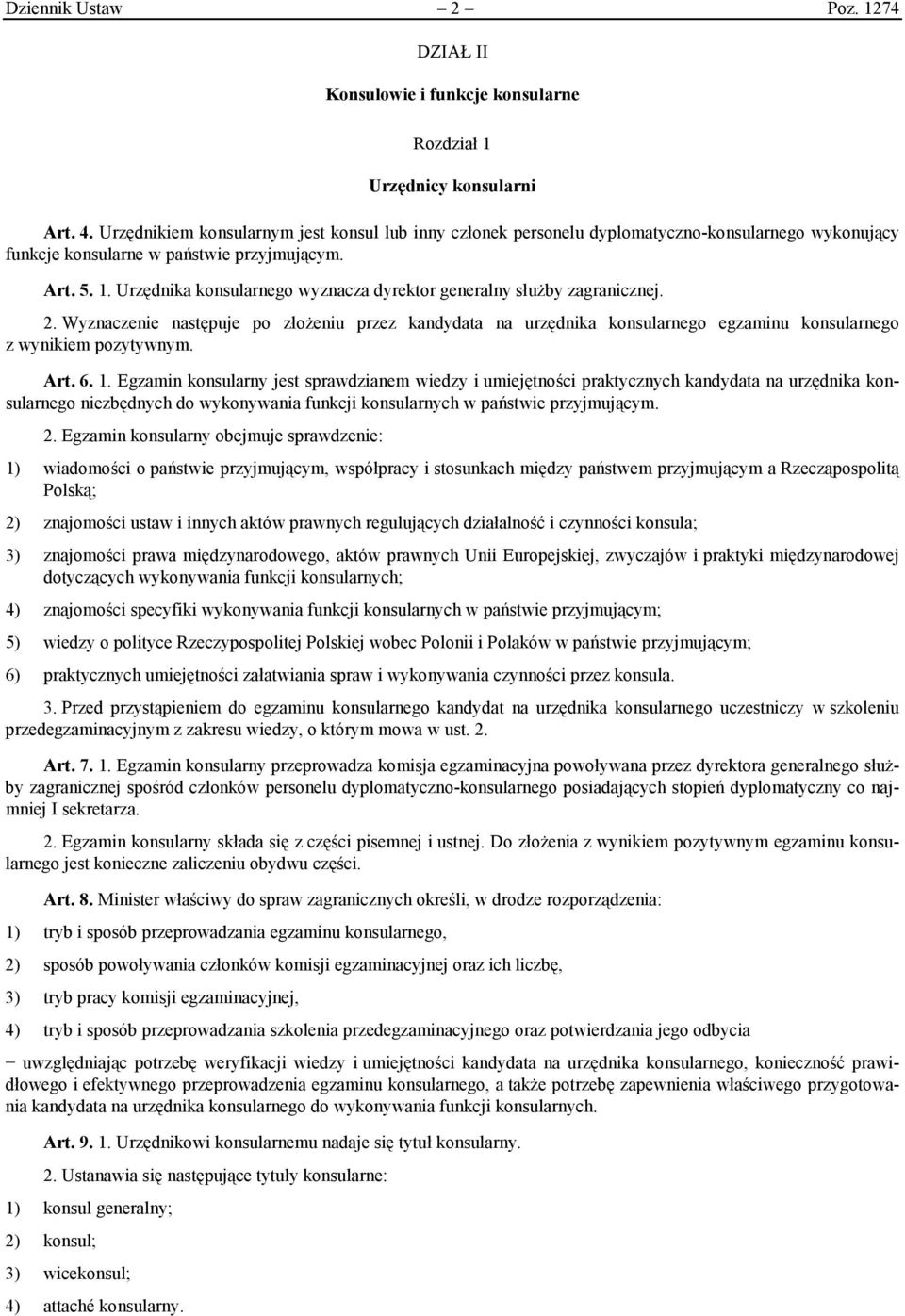 Urzędnika konsularnego wyznacza dyrektor generalny służby zagranicznej. 2. Wyznaczenie następuje po złożeniu przez kandydata na urzędnika konsularnego egzaminu konsularnego z wynikiem pozytywnym. Art.