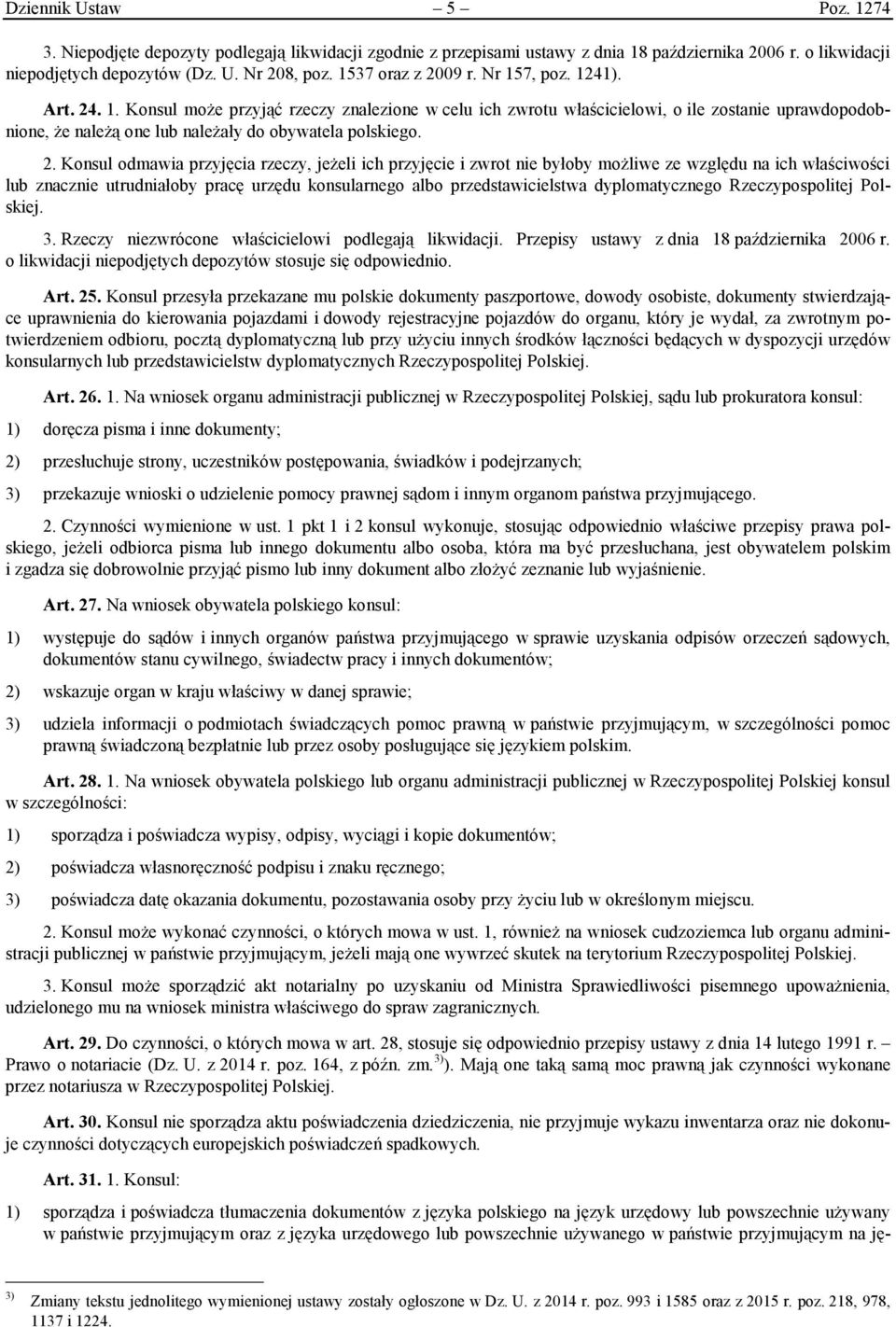 2. Konsul odmawia przyjęcia rzeczy, jeżeli ich przyjęcie i zwrot nie byłoby możliwe ze względu na ich właściwości lub znacznie utrudniałoby pracę urzędu konsularnego albo przedstawicielstwa